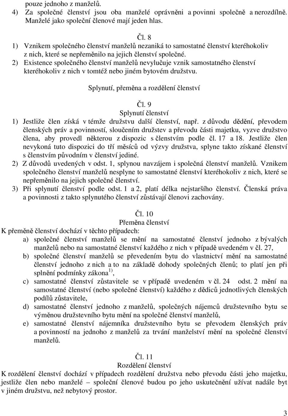 2) Existence společného členství manželů nevylučuje vznik samostatného členství kteréhokoliv z nich v tomtéž nebo jiném bytovém družstvu. Splynutí, přeměna a rozdělení členství Čl.