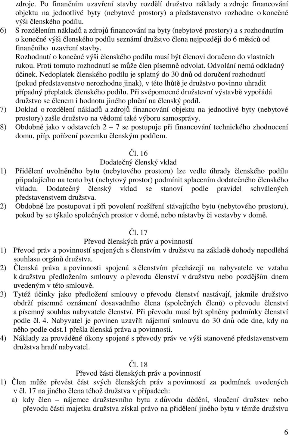 Rozhodnutí o konečné výši členského podílu musí být členovi doručeno do vlastních rukou. Proti tomuto rozhodnutí se může člen písemně odvolat. Odvolání nemá odkladný účinek.