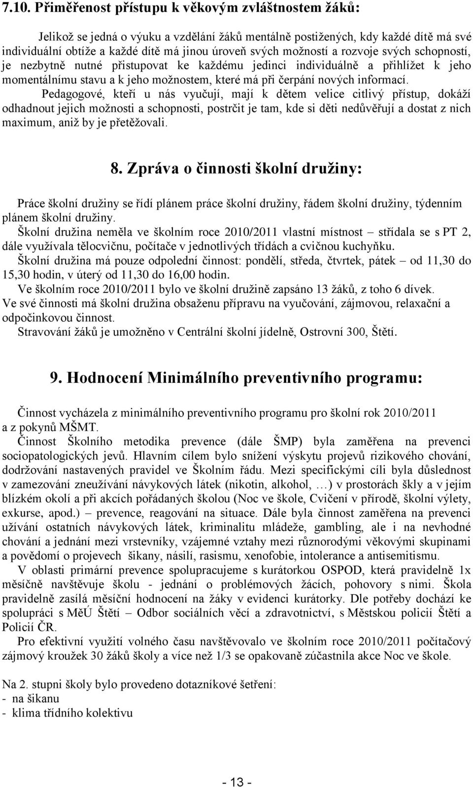 Pedagogové, kteří u nás vyučují, mají k dětem velice citlivý přístup, dokáží odhadnout jejich možnosti a schopnosti, postrčit je tam, kde si děti nedůvěřují a dostat z nich maximum, aniž by je