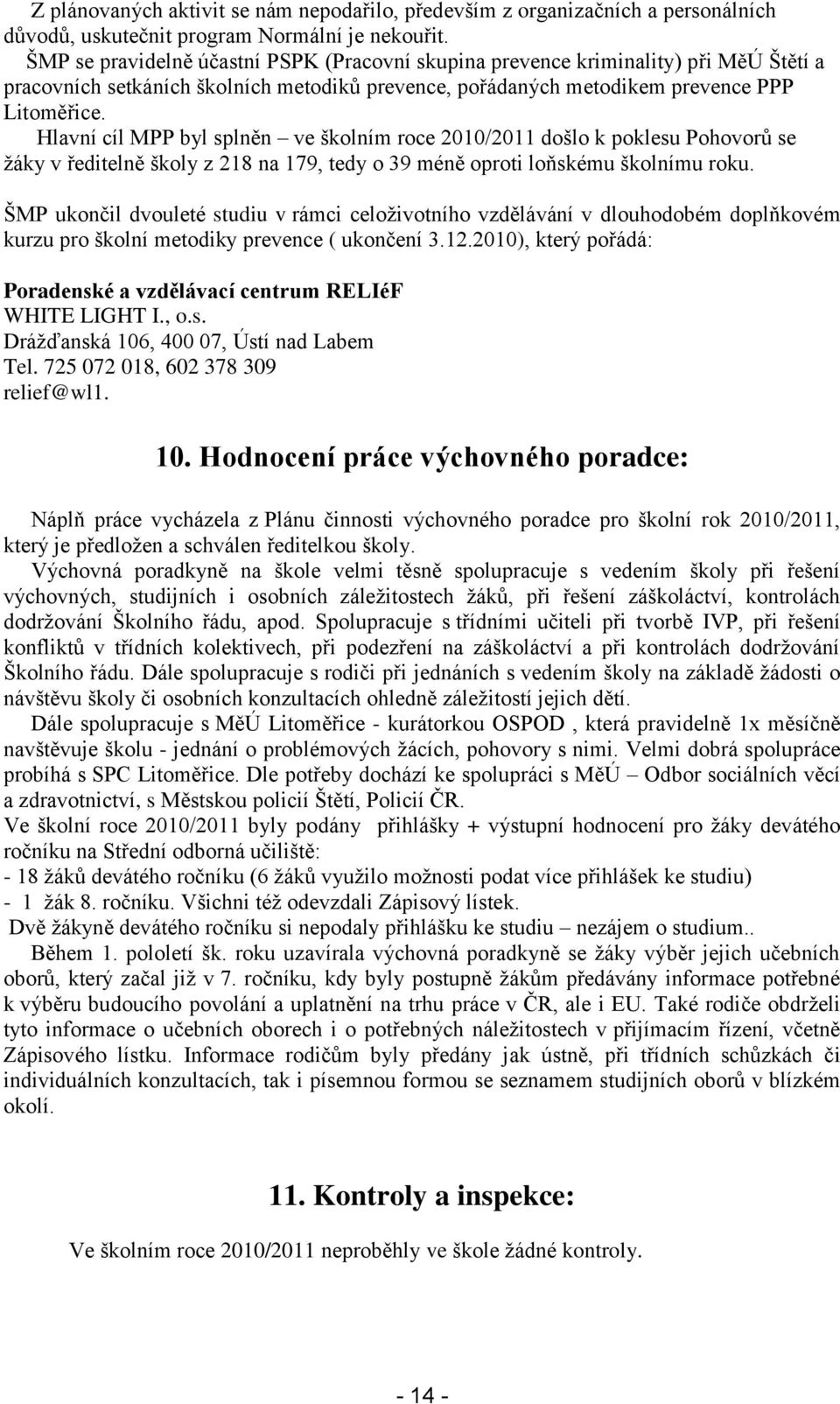 Hlavní cíl MPP byl splněn ve školním roce 2010/2011 došlo k poklesu Pohovorů se žáky v ředitelně školy z 218 na 179, tedy o 39 méně oproti loňskému školnímu roku.