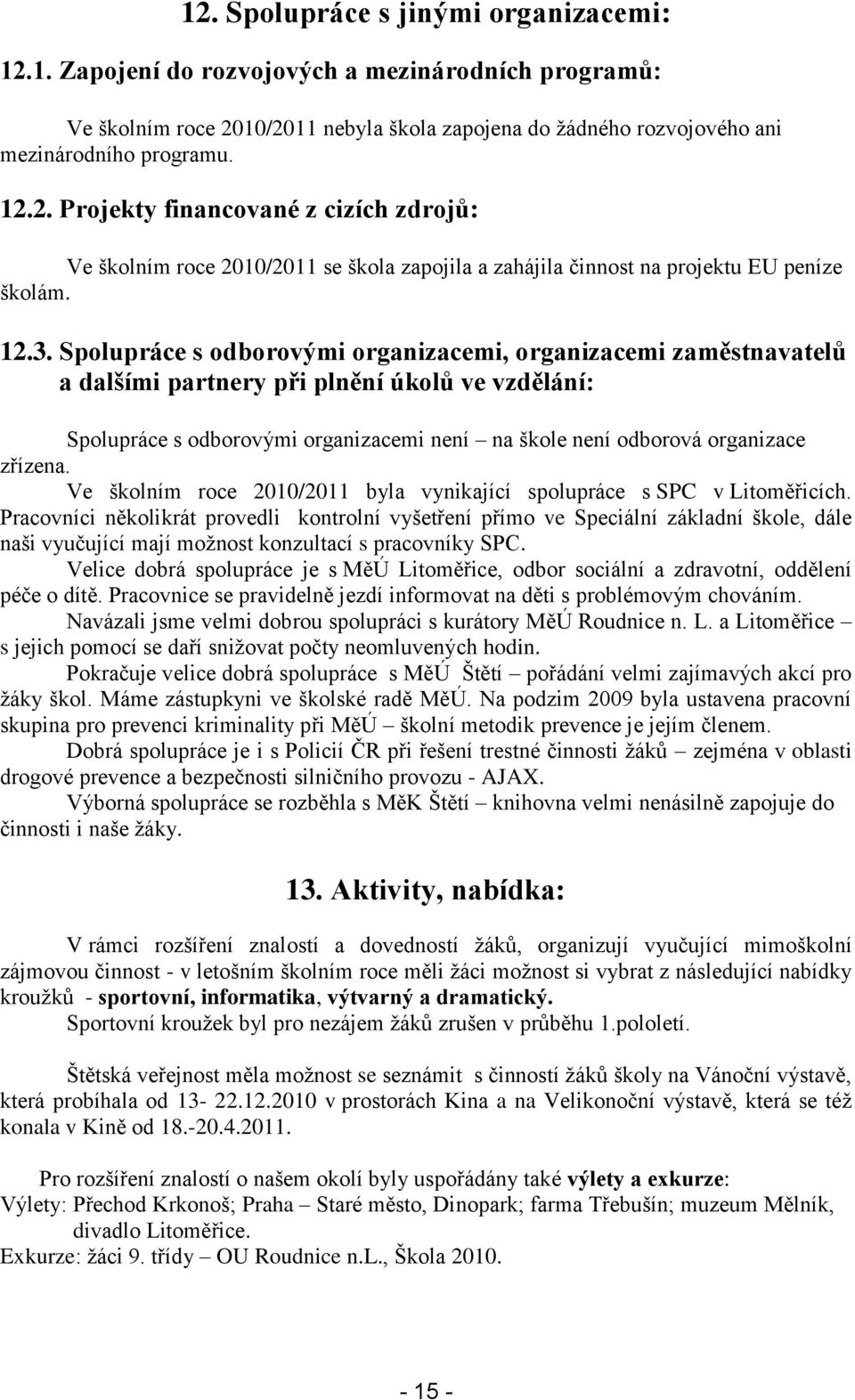 zřízena. Ve školním roce 2010/2011 byla vynikající spolupráce s SPC v Litoměřicích.