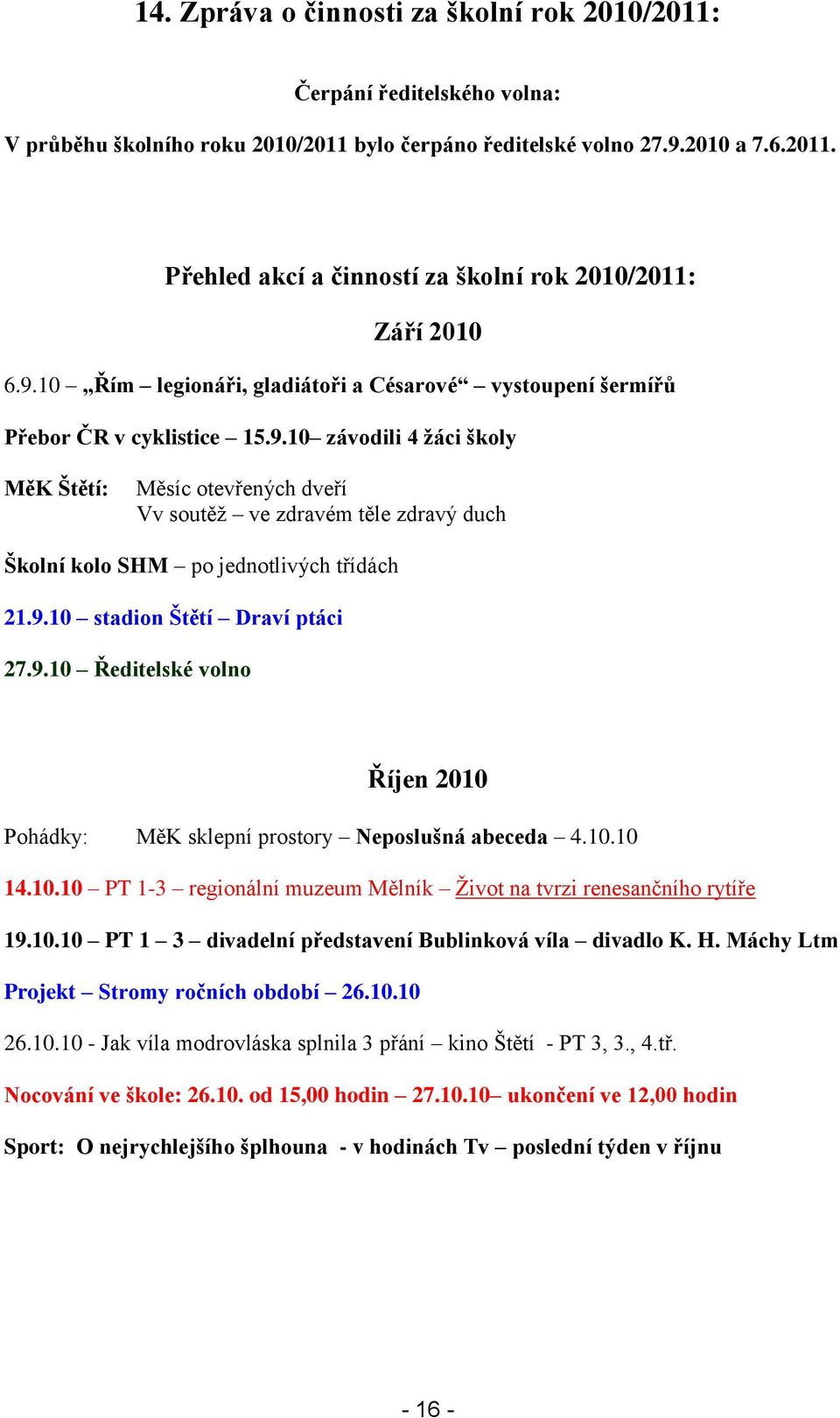 9.10 stadion Štětí Draví ptáci 27.9.10 Ředitelské volno Říjen 2010 Pohádky: MěK sklepní prostory Neposlušná abeceda 4.10.10 14.10.10 PT 1-3 regionální muzeum Mělník Život na tvrzi renesančního rytíře 19.