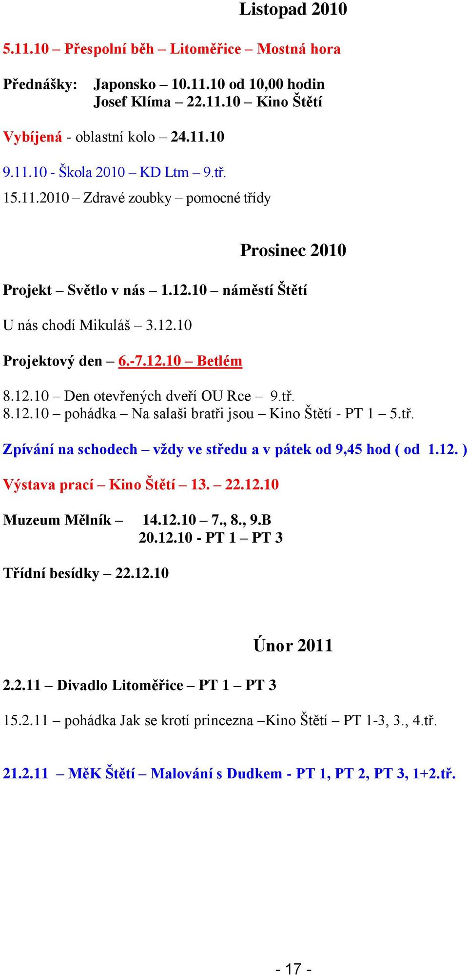 tř. 8.12.10 pohádka Na salaši bratři jsou Kino Štětí - PT 1 5.tř. Zpívání na schodech vždy ve středu a v pátek od 9,45 hod ( od 1.12. ) Výstava prací Kino Štětí 13. 22.12.10 Muzeum Mělník 14.12.10 7.