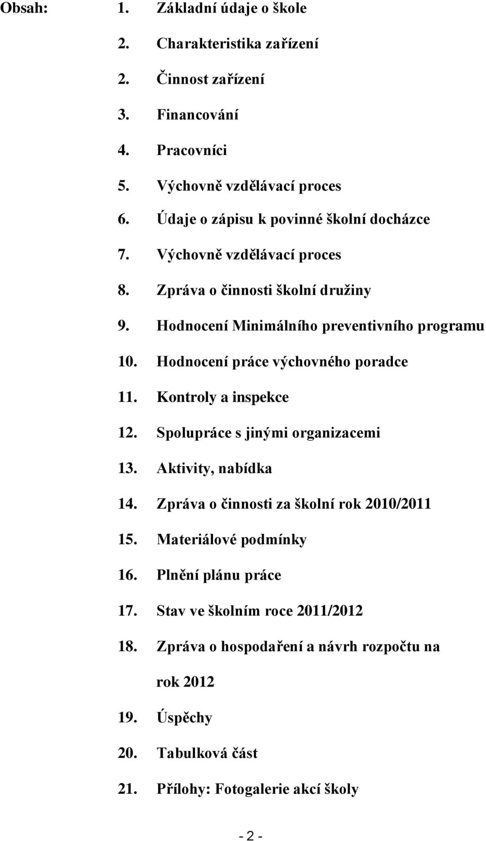 Hodnocení práce výchovného poradce 11. Kontroly a inspekce 12. Spolupráce s jinými organizacemi 13. Aktivity, nabídka 14. Zpráva o činnosti za školní rok 2010/2011 15.