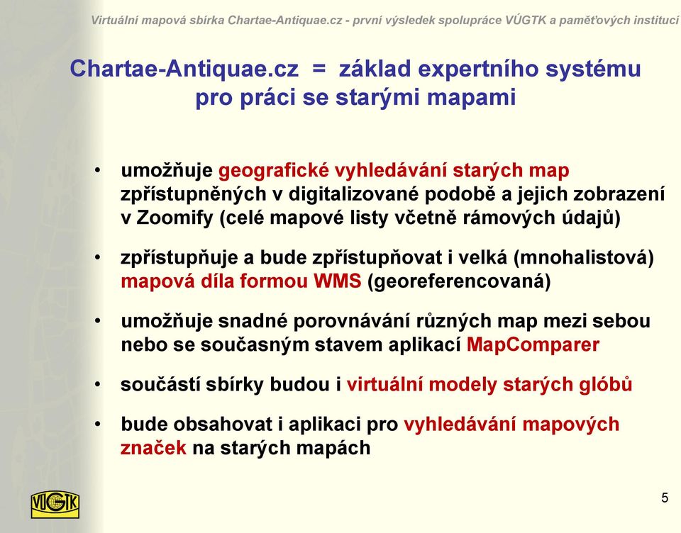 podobě a jejich zobrazení v Zoomify (celé mapové listy včetně rámových údajů) zpřístupňuje a bude zpřístupňovat i velká (mnohalistová)