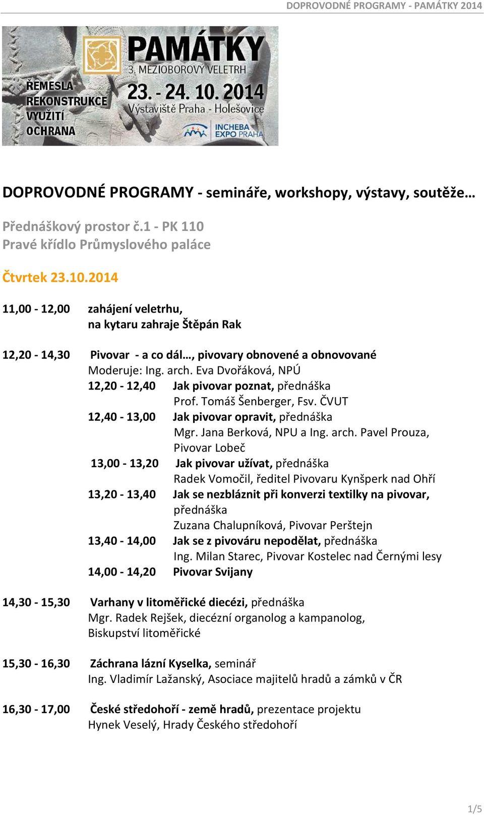 Eva Dvořáková, NPÚ 12,20-12,40 Jak pivovar poznat, přednáška Prof. Tomáš Šenberger, Fsv. ČVUT 12,40-13,00 Jak pivovar opravit, přednáška Mgr. Jana Berková, NPU a Ing. arch.