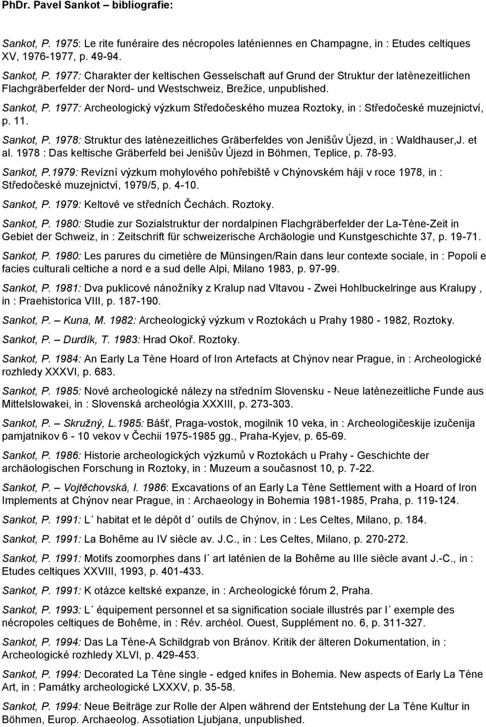 1978: Struktur des latènezeitliches Gräberfeldes von Jenišův Újezd, in : Waldhauser,J. et al. 1978 : Das keltische Gräberfeld bei Jenišův Újezd in Böhmen, Teplice, p. 78-93. Sankot, P.