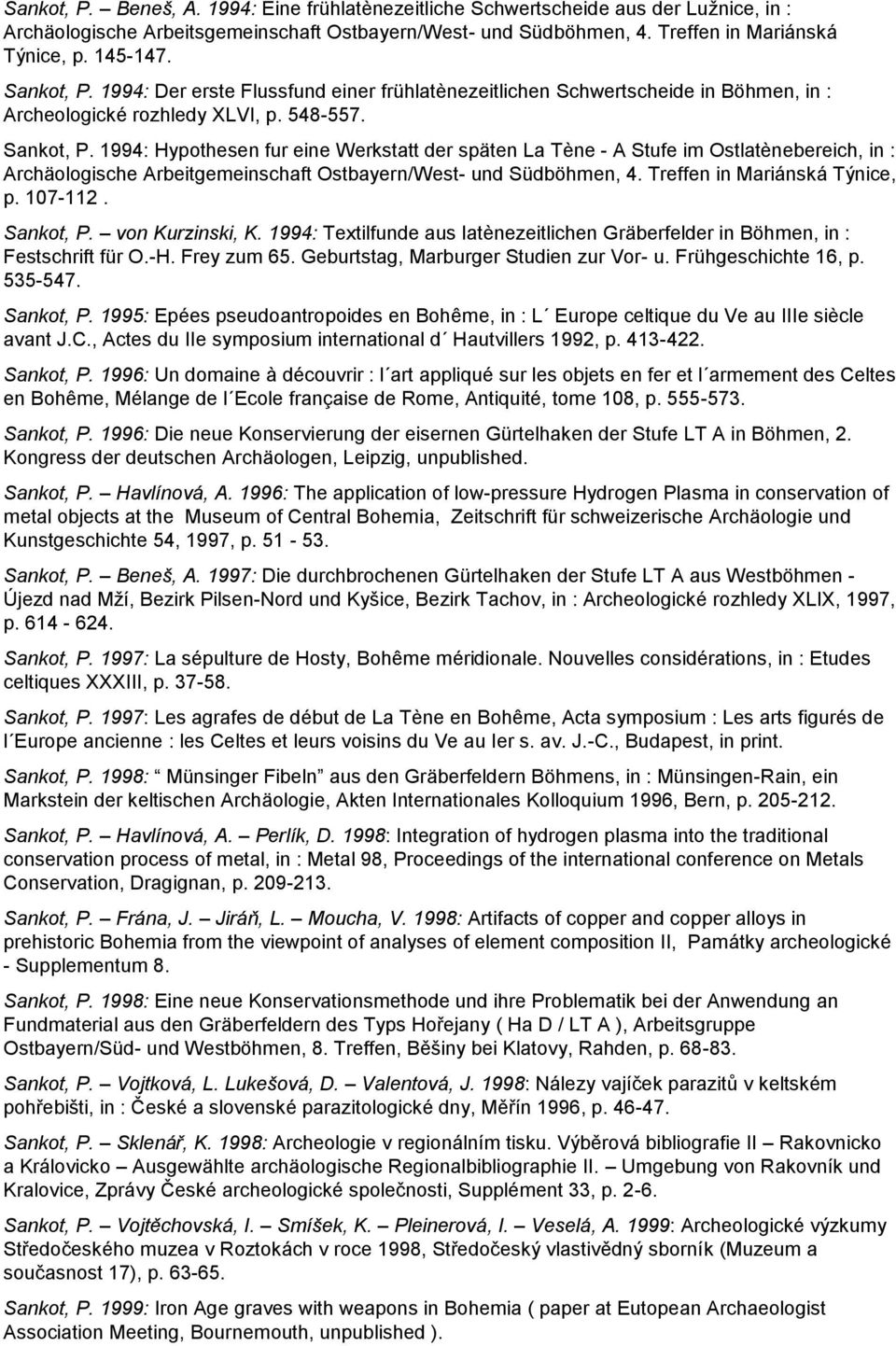 1994: Hypothesen fur eine Werkstatt der späten La Tène - A Stufe im Ostlatènebereich, in : Archäologische Arbeitgemeinschaft Ostbayern/West- und Südböhmen, 4. Treffen in Mariánská Týnice, p. 107-112.