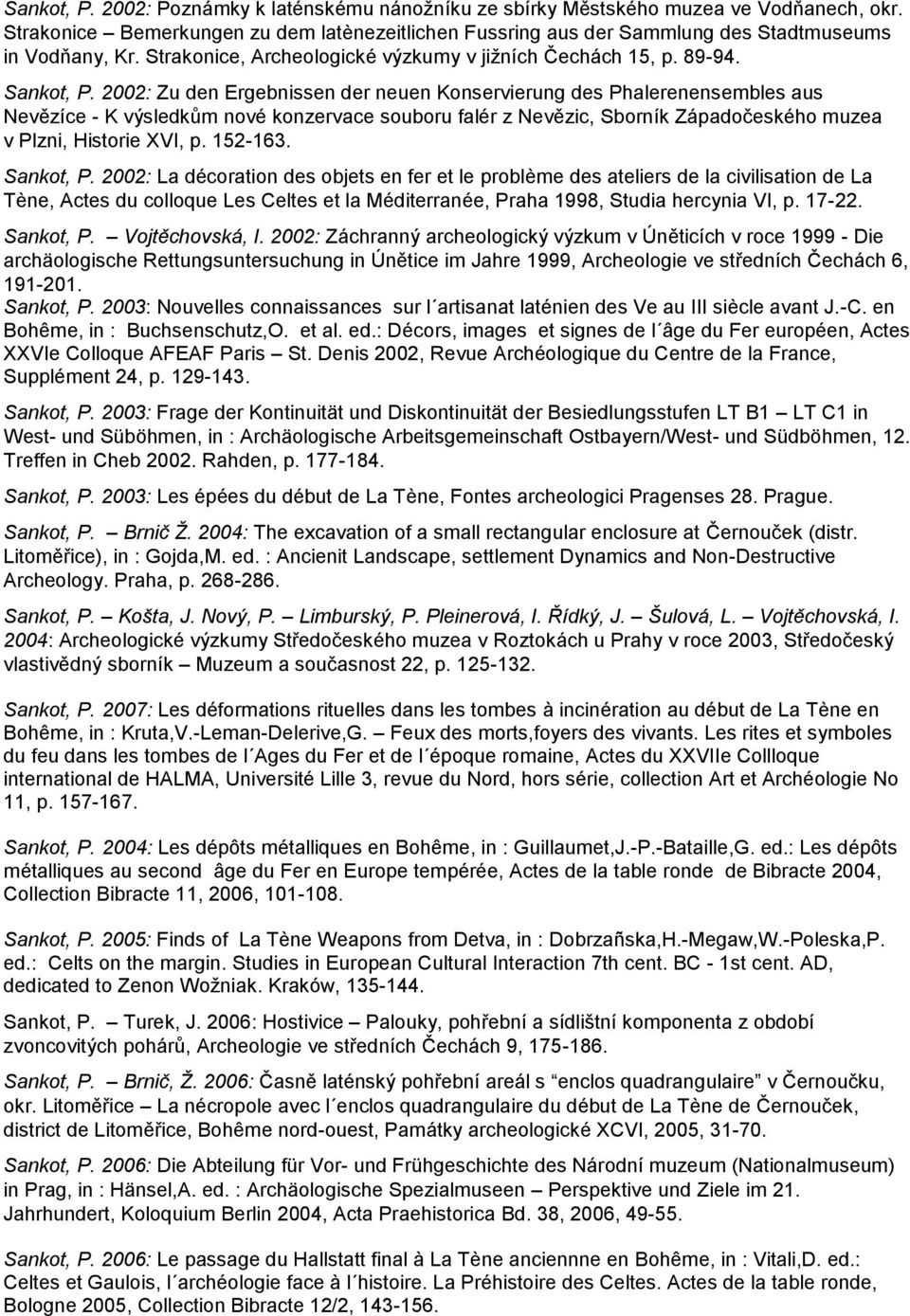 2002: Zu den Ergebnissen der neuen Konservierung des Phalerenensembles aus Nevězíce - K výsledkům nové konzervace souboru falér z Nevězic, Sborník Západočeského muzea v Plzni, Historie XVI, p.