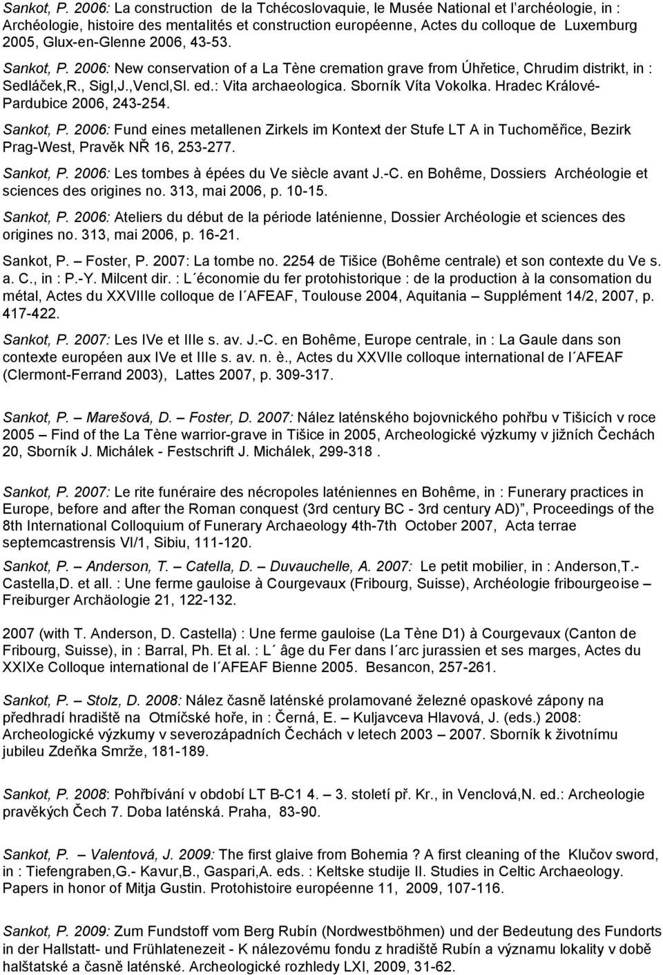 Glux-en-Glenne 2006, 43-53.  2006: New conservation of a La Tène cremation grave from Úhřetice, Chrudim distrikt, in : Sedláček,R., Sigl,J.,Vencl,Sl. ed.: Vita archaeologica. Sborník Víta Vokolka.