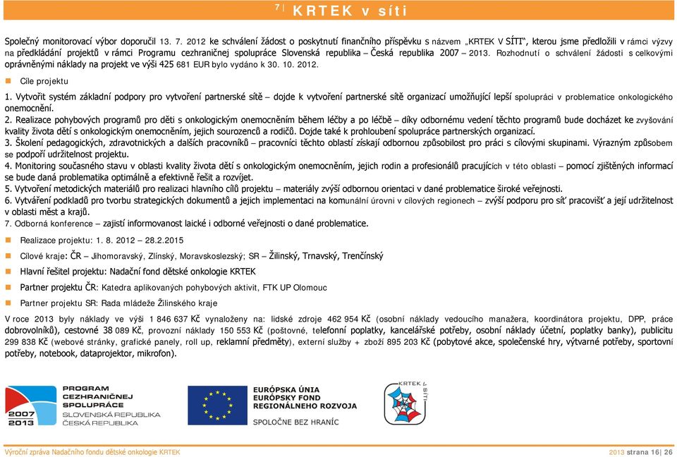 republika Česká republika 2007 2013. Rozhodnutí o schválení žádosti s celkovými oprávněnými náklady na projekt ve výši 425 681 EUR bylo vydáno k 30. 10. 2012. Cíle projektu 1.