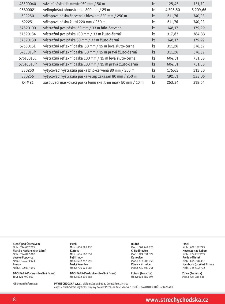 317,63 384,33 57520130 výstražná pvc páska 50 mm / 33 m žluto-černá ks 148,17 179,29 5765015L výstražná reflexní páska 50 mm / 15 m levá žluto-černá ks 311,26 376,62 5765015P výstražná reflexní páska