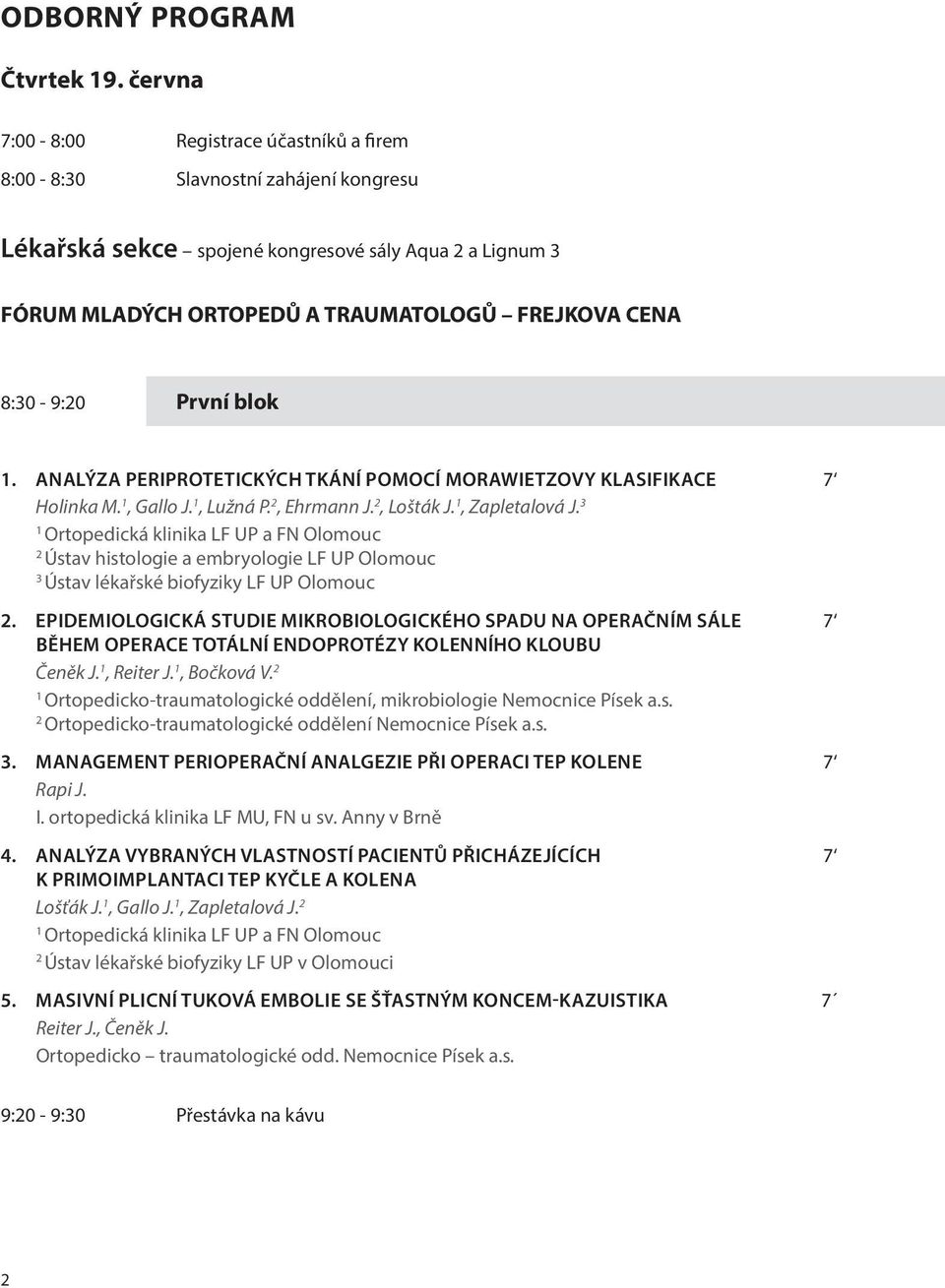 8:30-9:0 První blok 1. ANALÝZA PERIPROTETICKÝCH TKÁNÍ POMOCÍ MORAWIETZOVY KLASIFIKACE 7 Holinka M. 1, Gallo J. 1, Lužná P., Ehrmann J., Lošták J. 1, Zapletalová J.