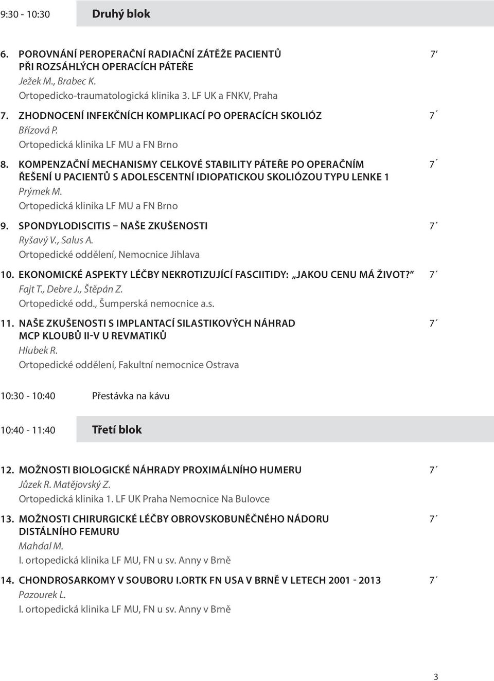 KOMPENZAČNÍ MECHANISMY CELKOVÉ STABILITY PÁTEŘE PO OPERAČNÍM 7 ŘEŠENÍ U PACIENTŮ S ADOLESCENTNÍ IDIOPATICKOU SKOLIÓZOU TYPU LENKE 1 Prýmek M. Ortopedická klinika LF MU a FN Brno 9.