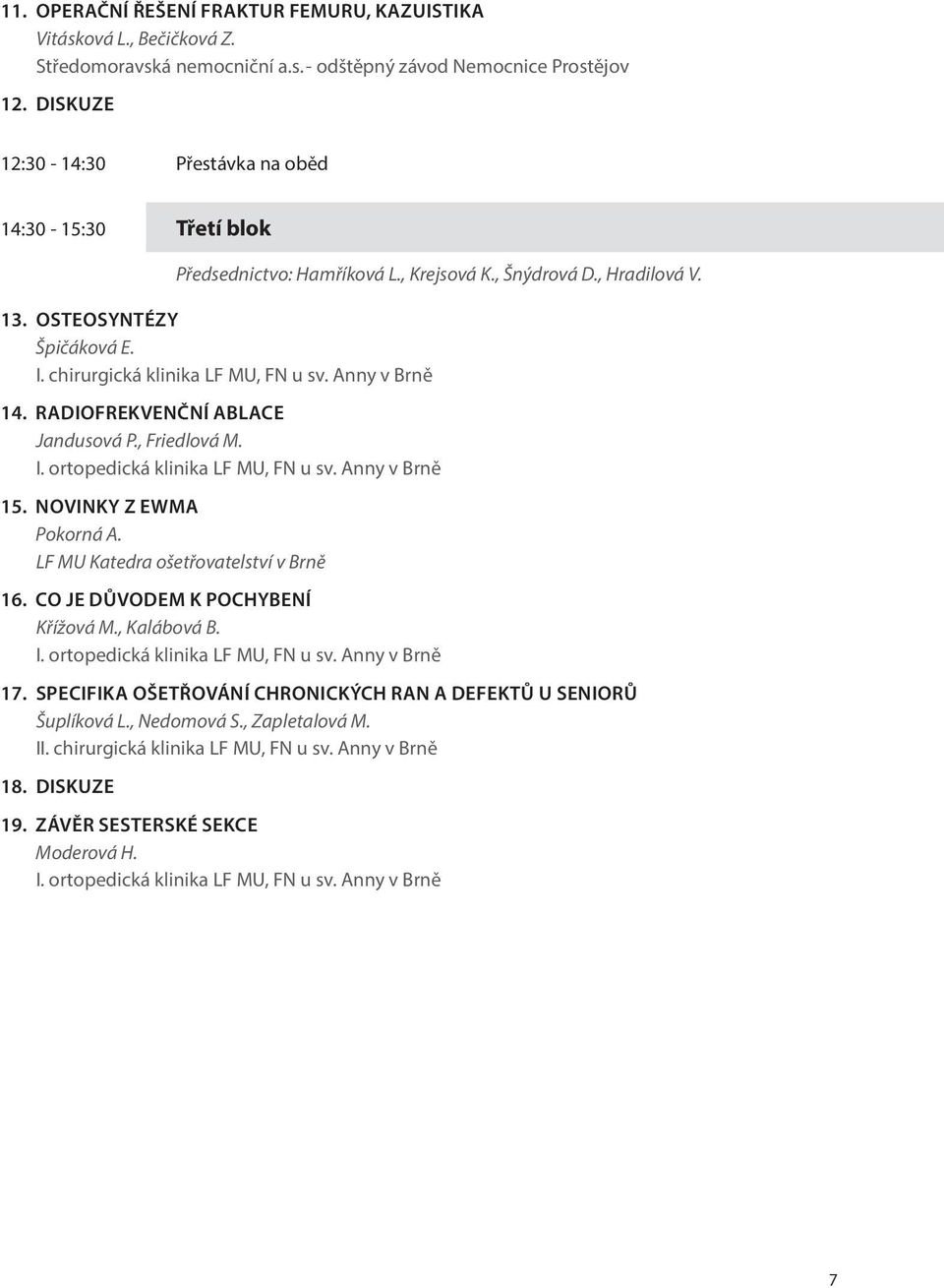 chirurgická klinika LF MU, FN u sv. Anny v Brně 14. RADIOFREKVENČNÍ ABLACE Jandusová P., Friedlová M. 15. NOVINKY Z EWMA Pokorná A. LF MU Katedra ošetřovatelství v Brně 16.