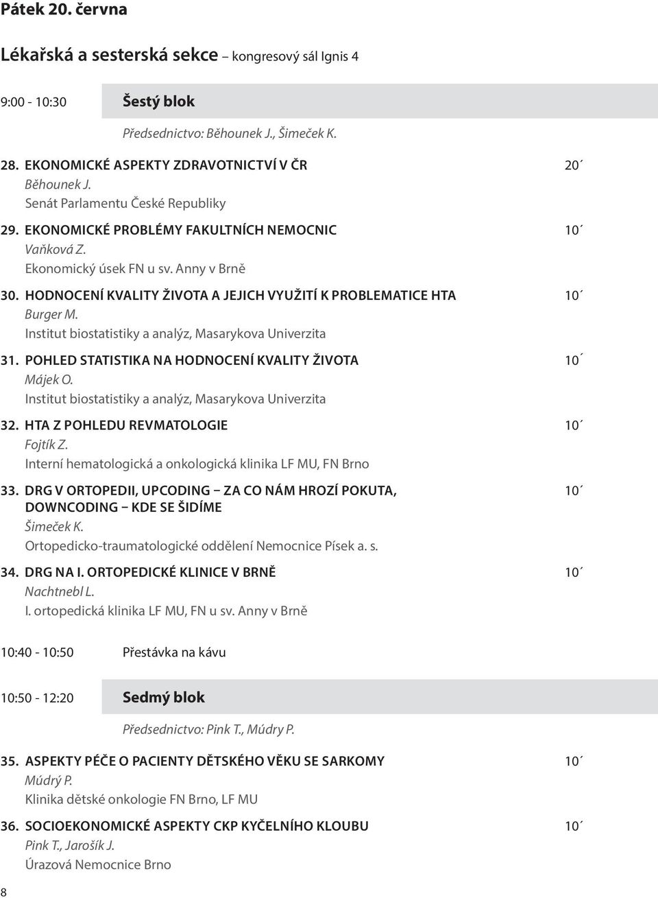 HODNOCENÍ KVALITY ŽIVOTA A JEJICH VYUŽITÍ K PROBLEMATICE HTA 10 Burger M. Institut biostatistiky a analýz, Masarykova Univerzita 31. POHLED STATISTIKA NA HODNOCENÍ KVALITY ŽIVOTA 10 Májek O.