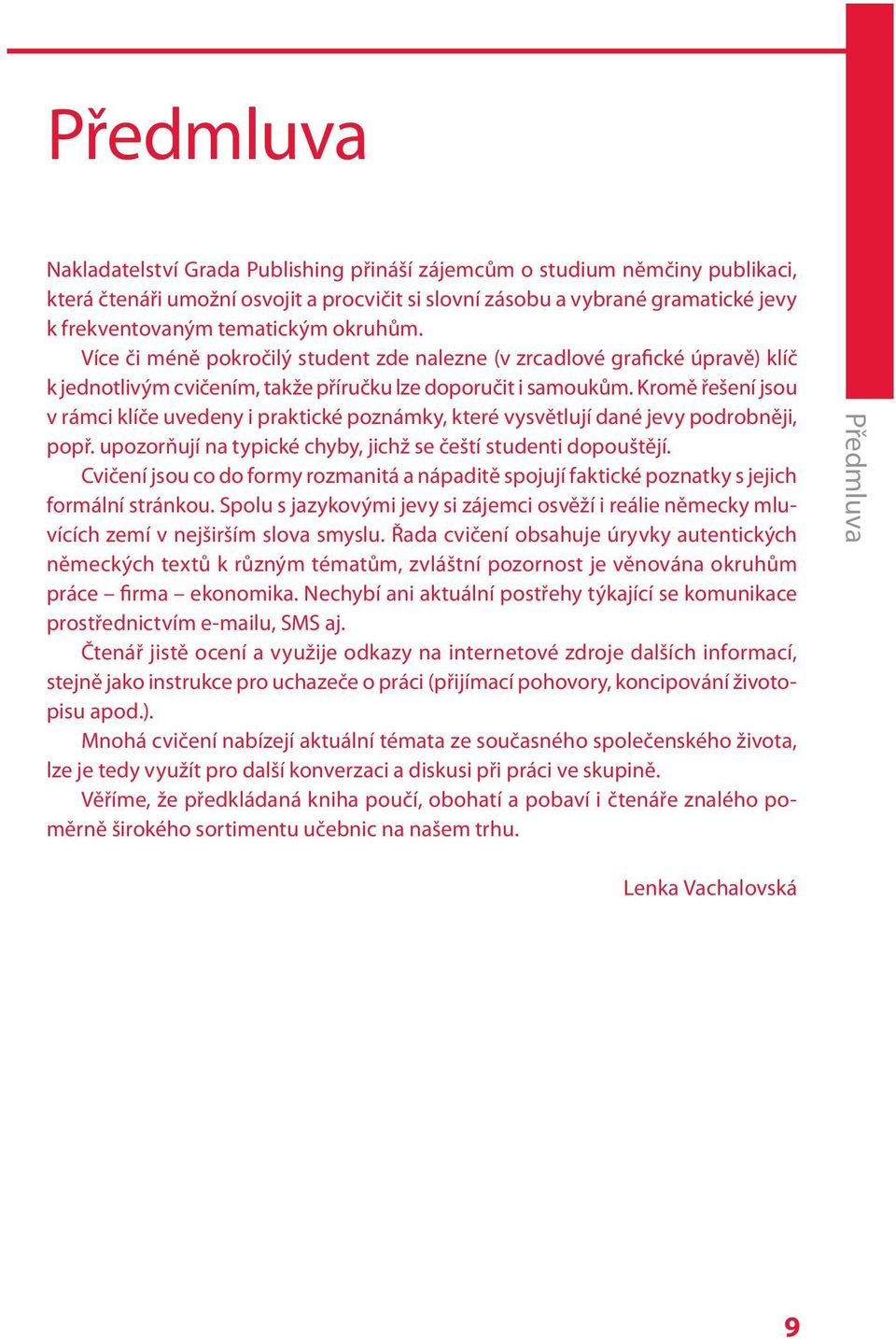 Kromě řešení jsou v rámci klíče uvedeny i praktické poznámky, které vysvětlují dané jevy podrobněji, popř. upozorňují na typické chyby, jichž se čeští studenti dopouštějí.