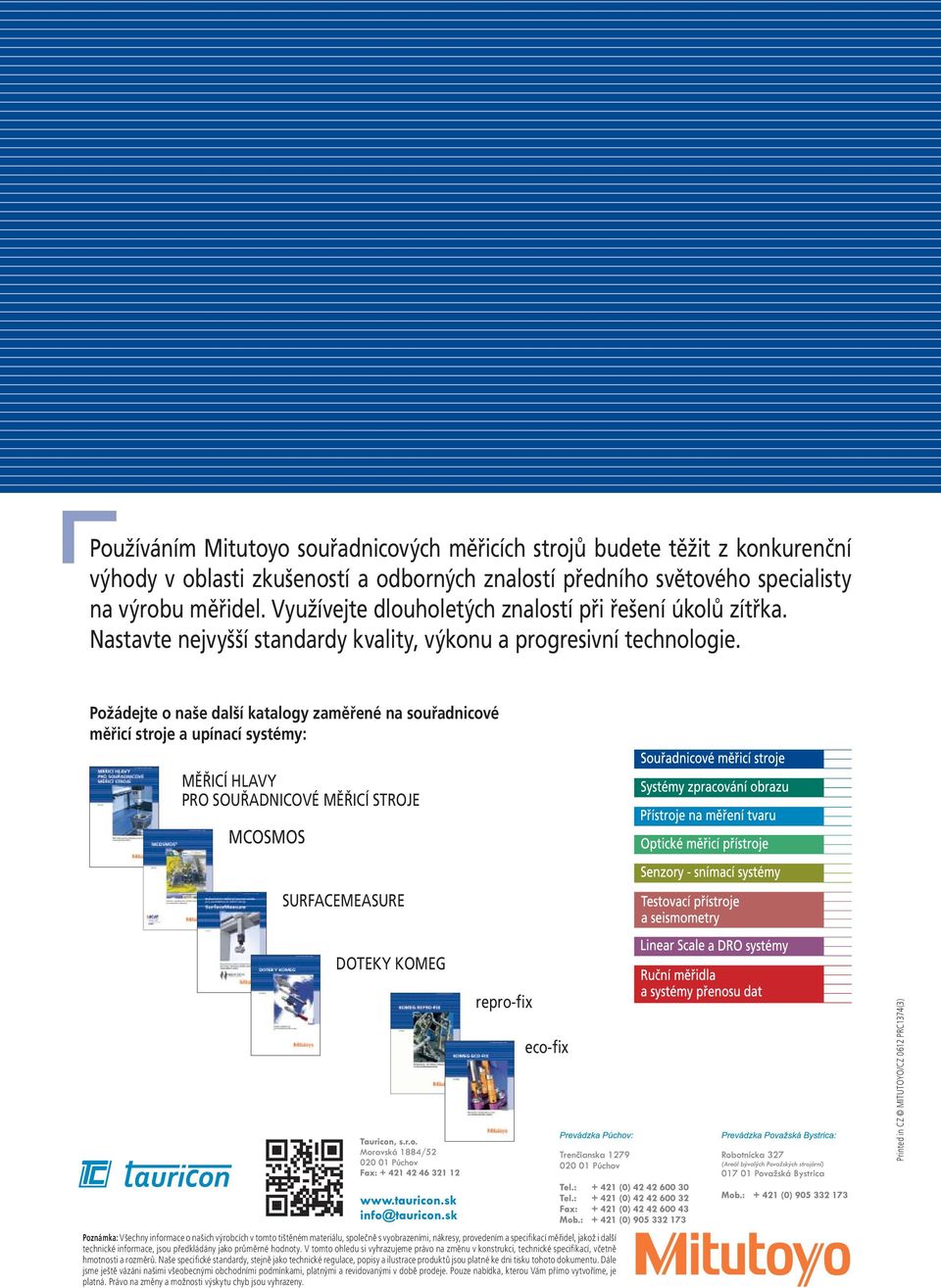 Požádejte o naše další katalogy zaměřené na souřadnicové měřicí stroje a upínací systémy: MĚŘICÍ HLAVY PRO SOUŘADNICOVÉ MĚŘICÍ STROJE MCOSMOS SURFACEMEASURE DOTEKY KOMEG repro-fix eco-fix Printed in