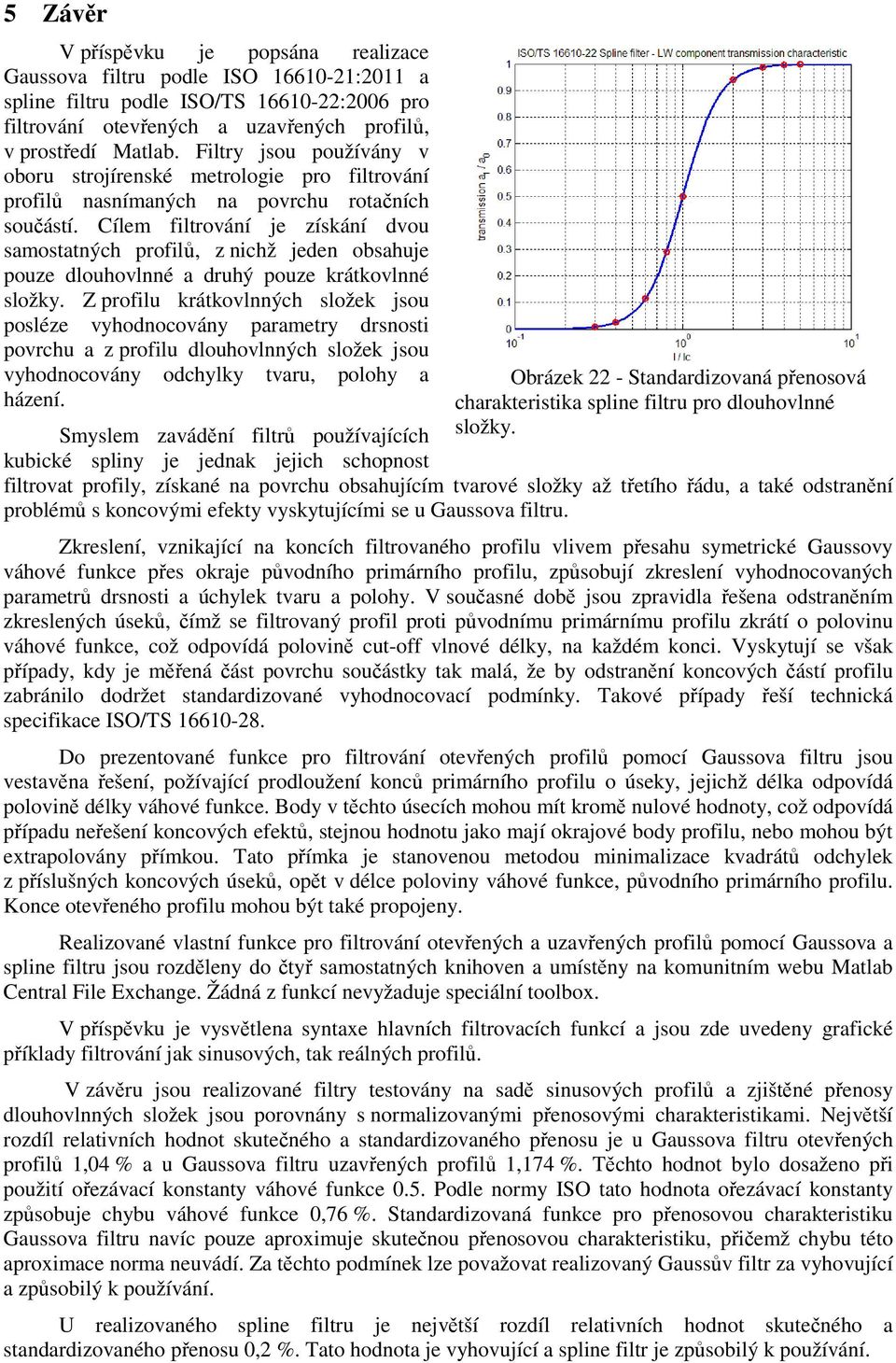 Cílem filtrvání je zíkání dvu amtatných prfilů, z nichž jeden bahuje puze dluhvlnné a druhý puze krátkvlnné lžky.