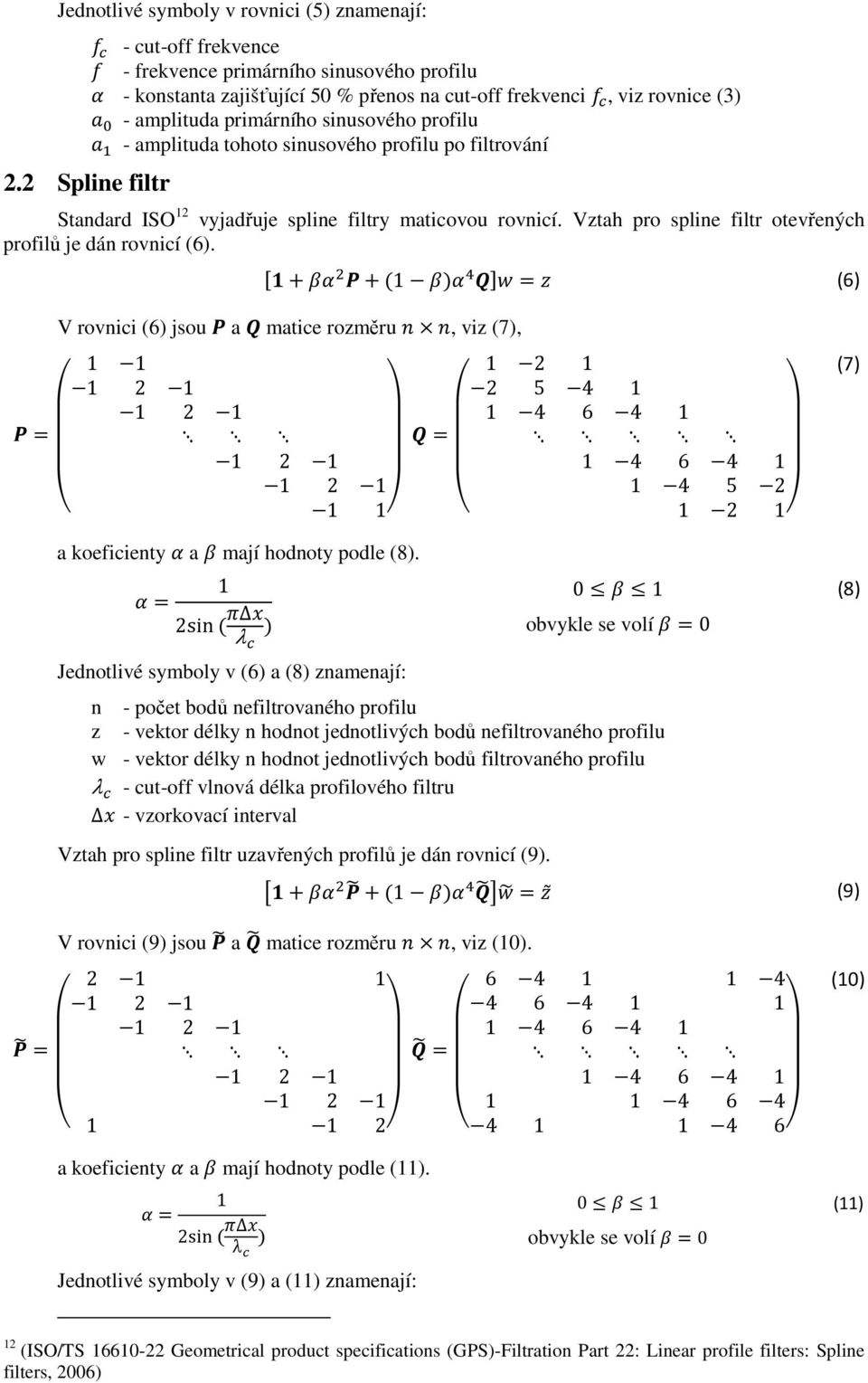 inuvéh prfilu p filtrvání Standard ISO 12 vyjadřuje pline filtry maticvu rvnicí. Vztah pr pline filtr tevřených prfilů je dán rvnicí (6).