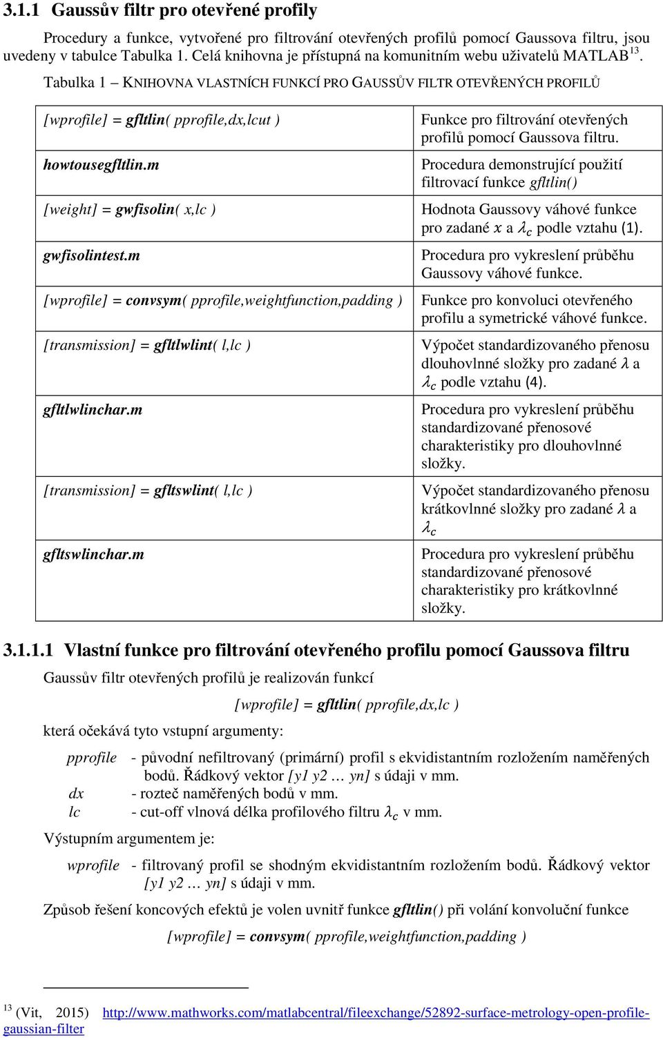 m [weight] = gwfilin( x,lc ) gwfilintet.m [wprfile] = cnvym( pprfile,weightfunctin,padding ) [tranmiin] = gfltlwlint( l,lc ) gfltlwlinchar.m [tranmiin] = gfltwlint( l,lc ) gfltwlinchar.