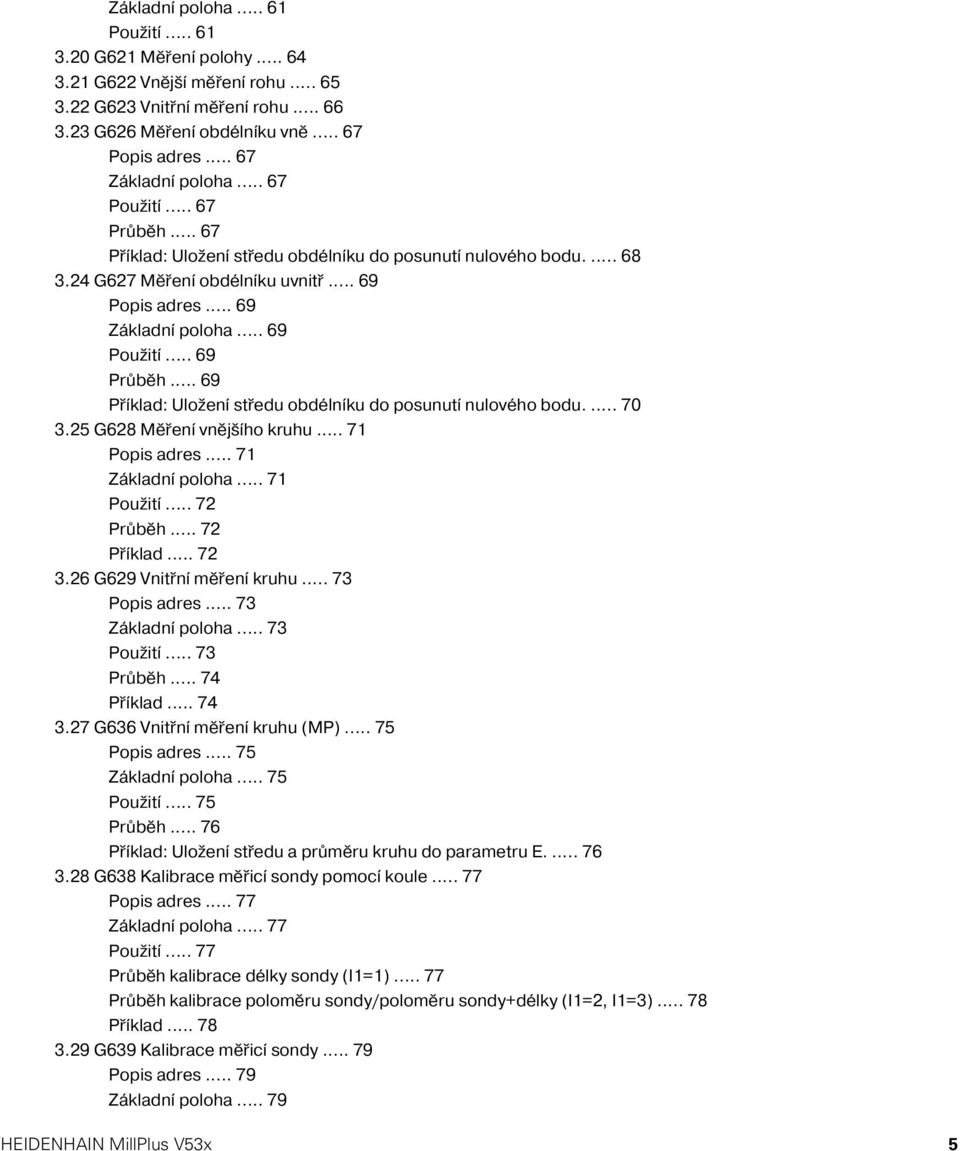.. 69 Př klad: Uložen středu obdéln ku do posunut nulového bodu.... 70 3.25 G628 Měřen vnějš ho kruhu... 71 Popis adres... 71 Základn poloha... 71 Použit... 72 Průběh... 72 Př klad... 72 3.