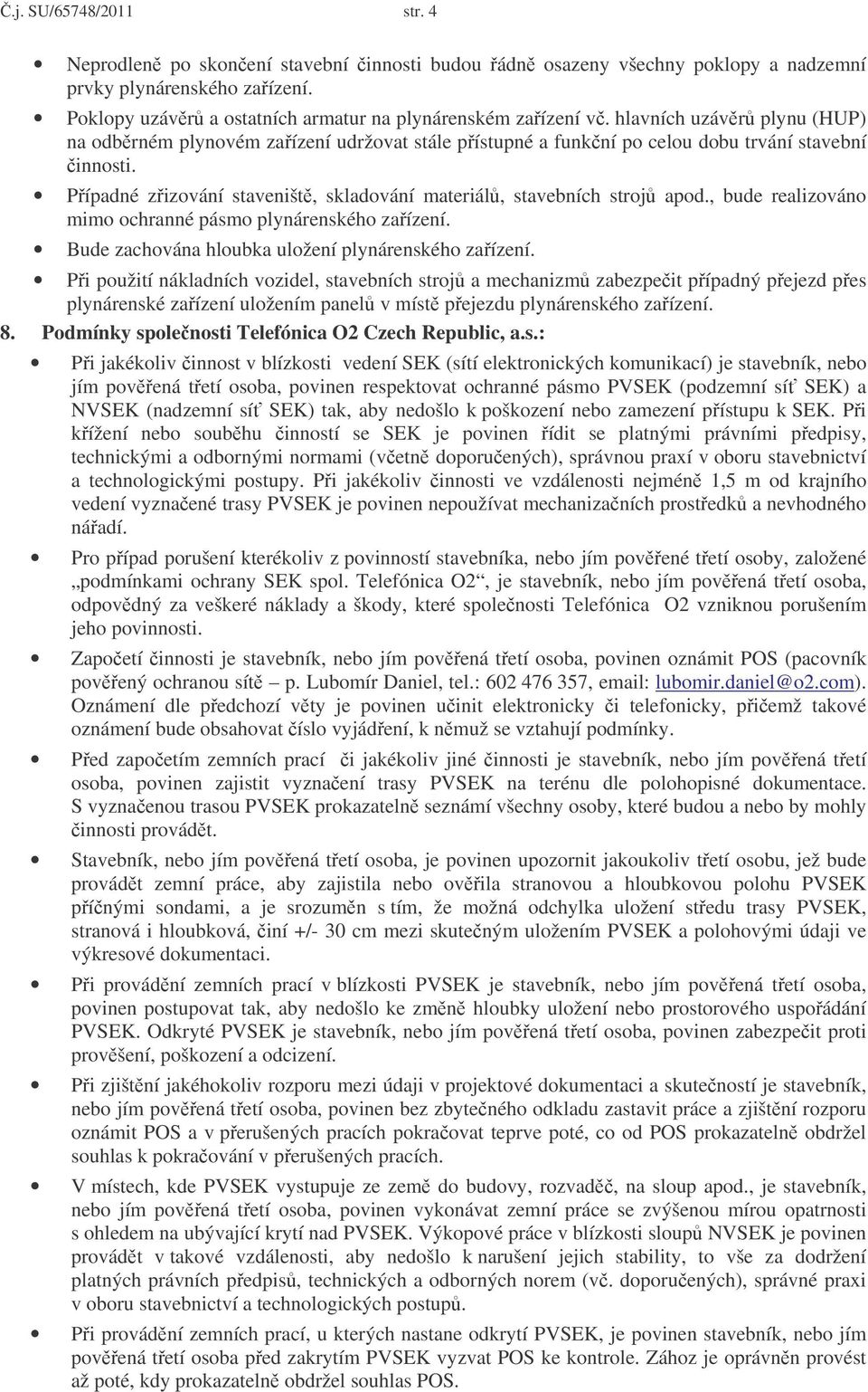 , bude realizováno mimo ochranné pásmo plynárenského zaízení. Bude zachována hloubka uložení plynárenského zaízení.