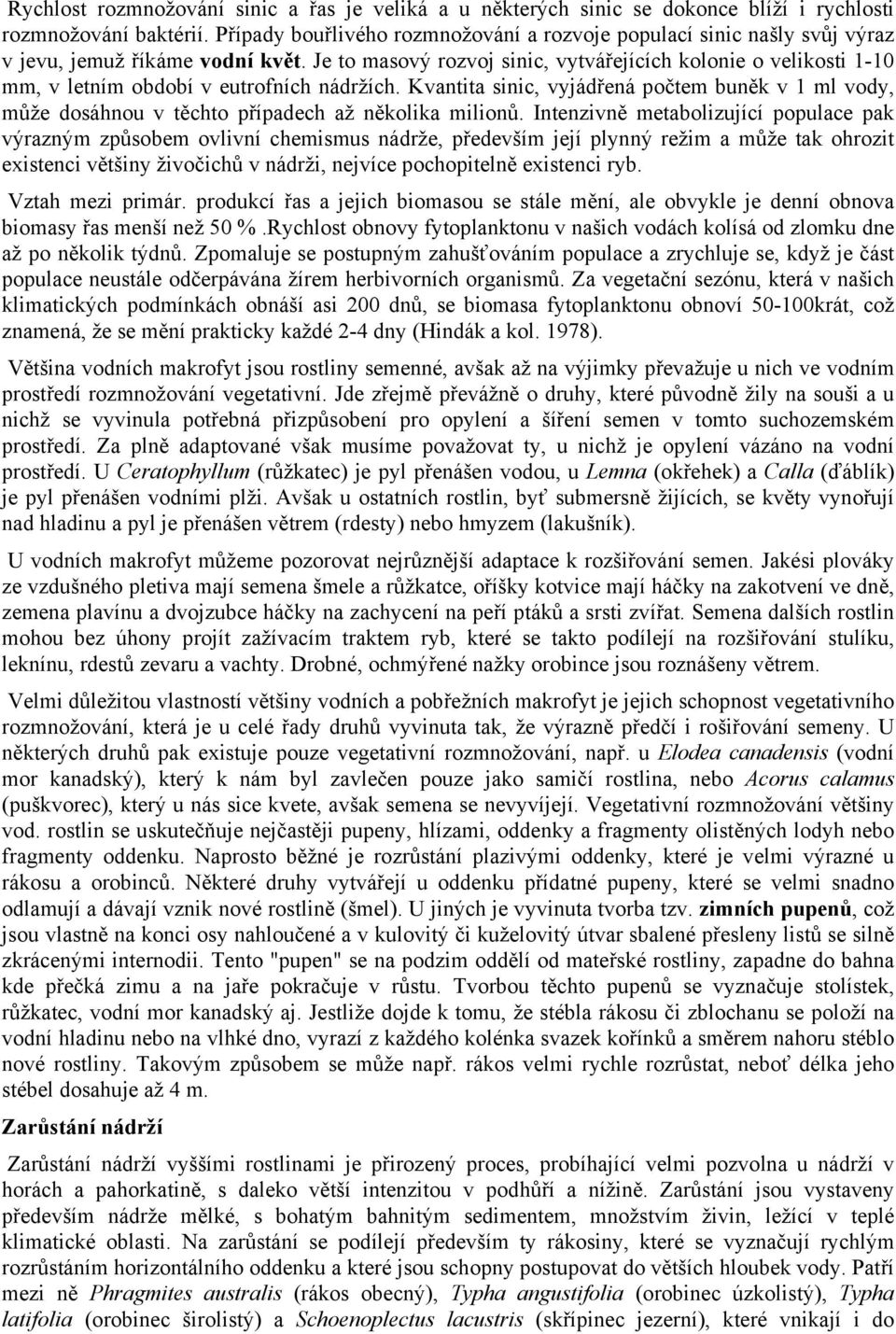 Je to masový rozvoj sinic, vytvářejících kolonie o velikosti 1-10 mm, v letním období v eutrofních nádržích.