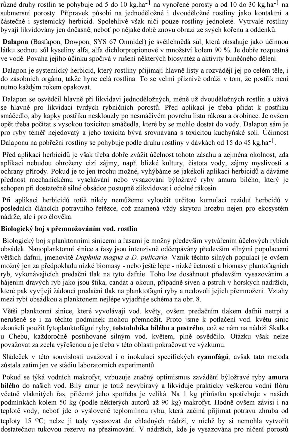 Vytrvalé rostliny bývají likvidovány jen dočasně, neboť po nějaké době znovu obrazí ze svých kořenů a oddenků.