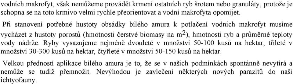 teploty vody nádrže. Ryby vysazujeme nejméně dvouleté v množství 50-100 kusů na hektar, tříleté v množství 30-300 kusů na hektar, čtyřleté v množství 50-150 kusů na hektar.