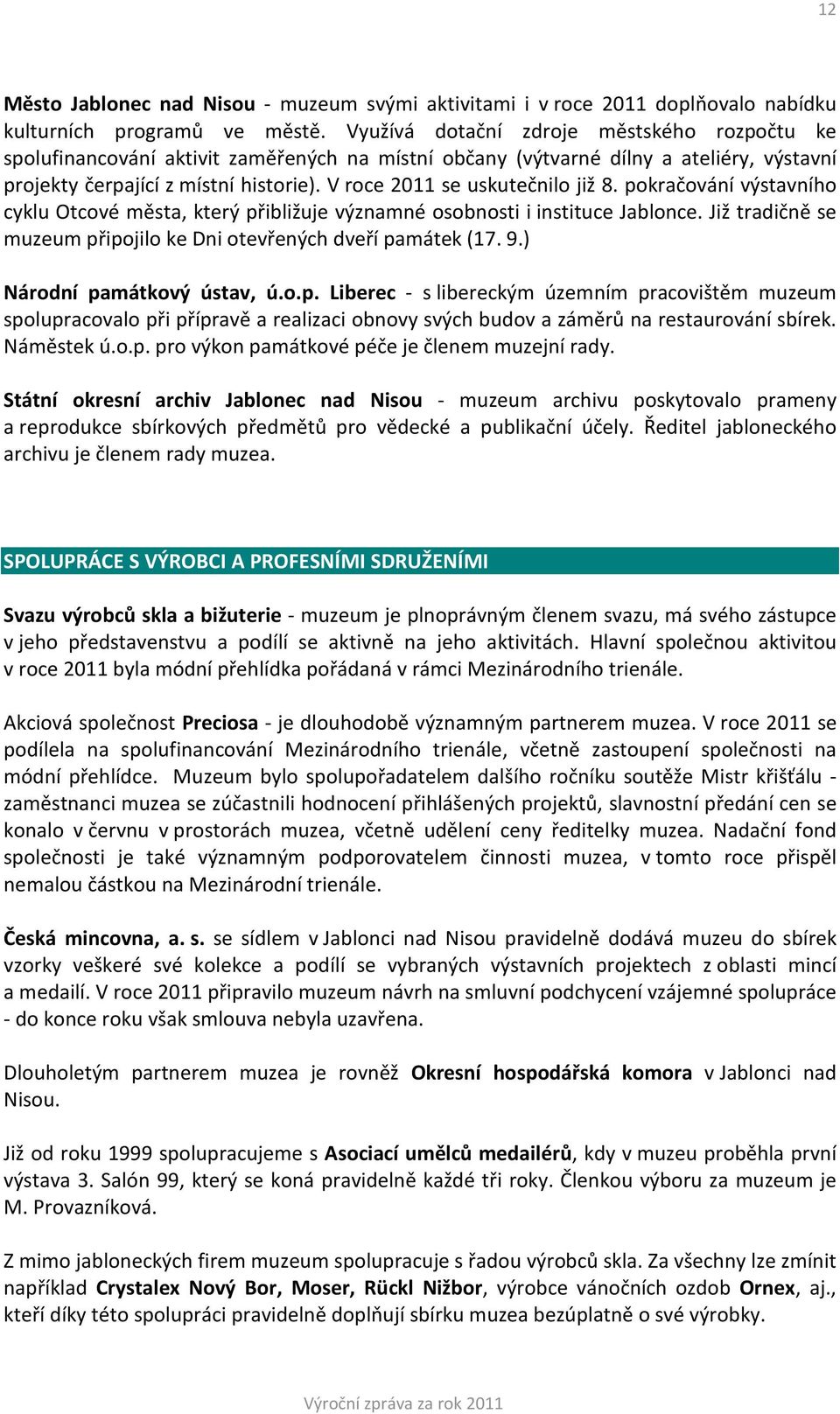 V roce 2011 se uskutečnilo již 8. pokračování výstavního cyklu Otcové města, který přibližuje významné osobnosti i instituce Jablonce.