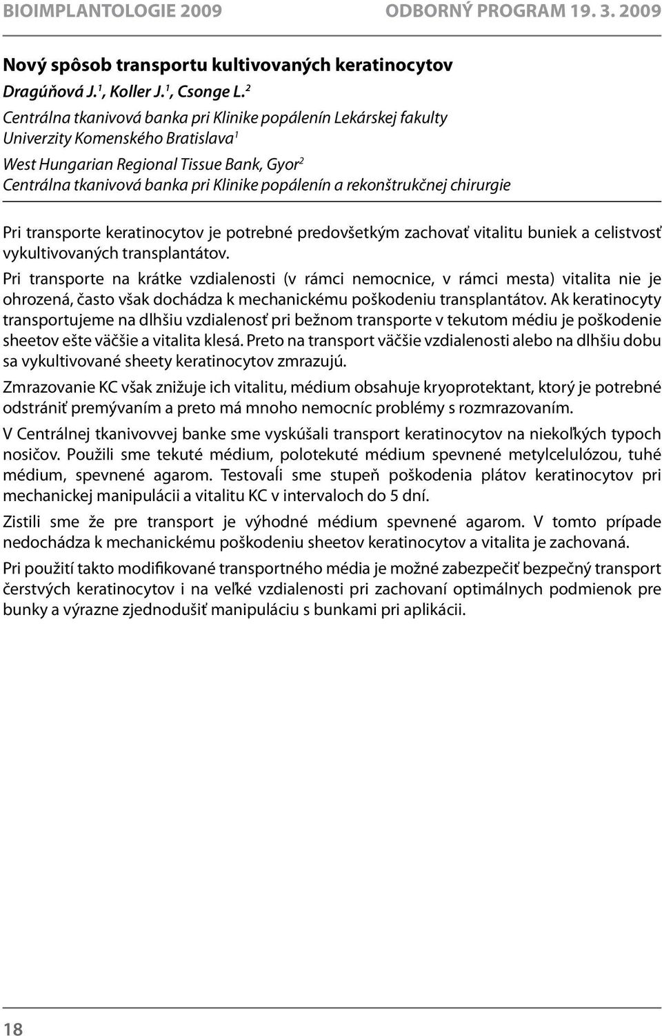 rekonštrukčnej chirurgie Pri transporte keratinocytov je potrebné predovšetkým zachovať vitalitu buniek a celistvosť vykultivovaných transplantátov.