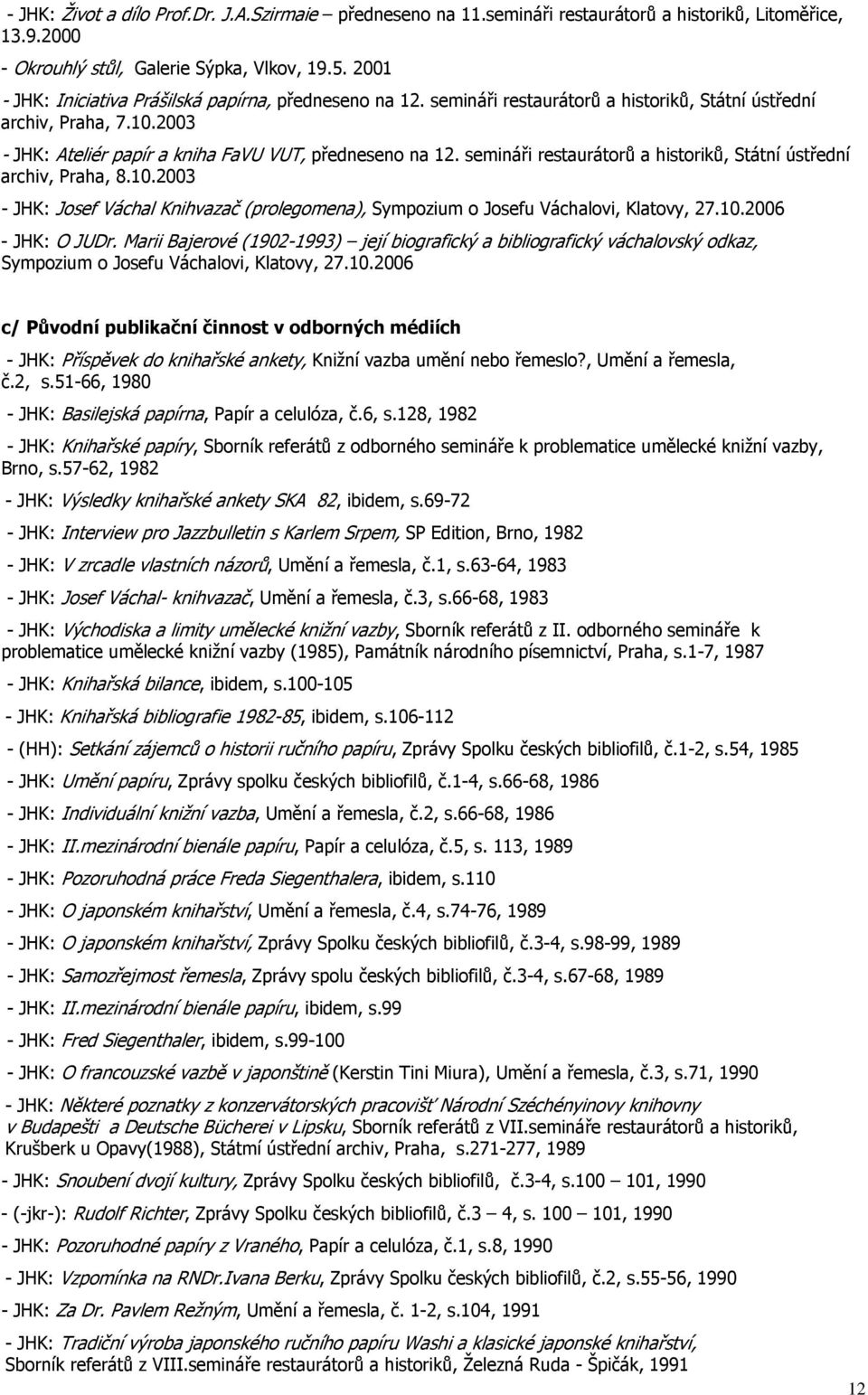 semináři restaurátorů a historiků, Státní ústřední archiv, Praha, 8.10.2003 - JHK: Josef Váchal Knihvazač (prolegomena), Sympozium o Josefu Váchalovi, Klatovy, 27.10.2006 - JHK: O JUDr.