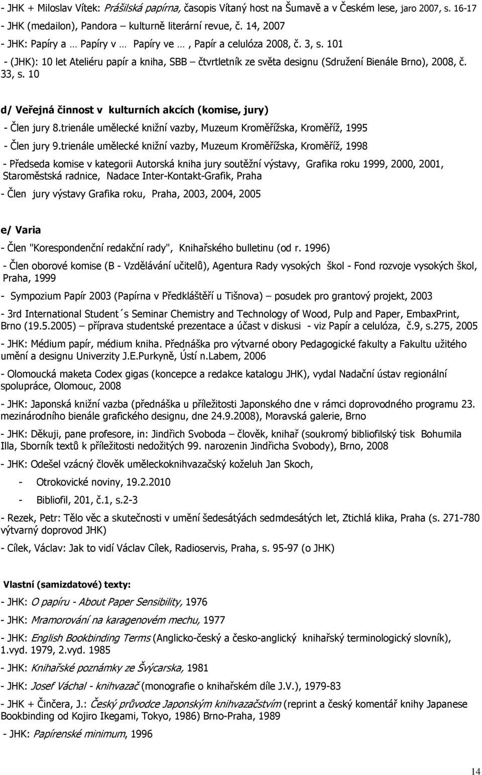 10 d/ Veřejná činnost v kulturních akcích (komise, jury) - Člen jury 8.trienále umělecké knižní vazby, Muzeum Kroměřížska, Kroměříž, 1995 - Člen jury 9.