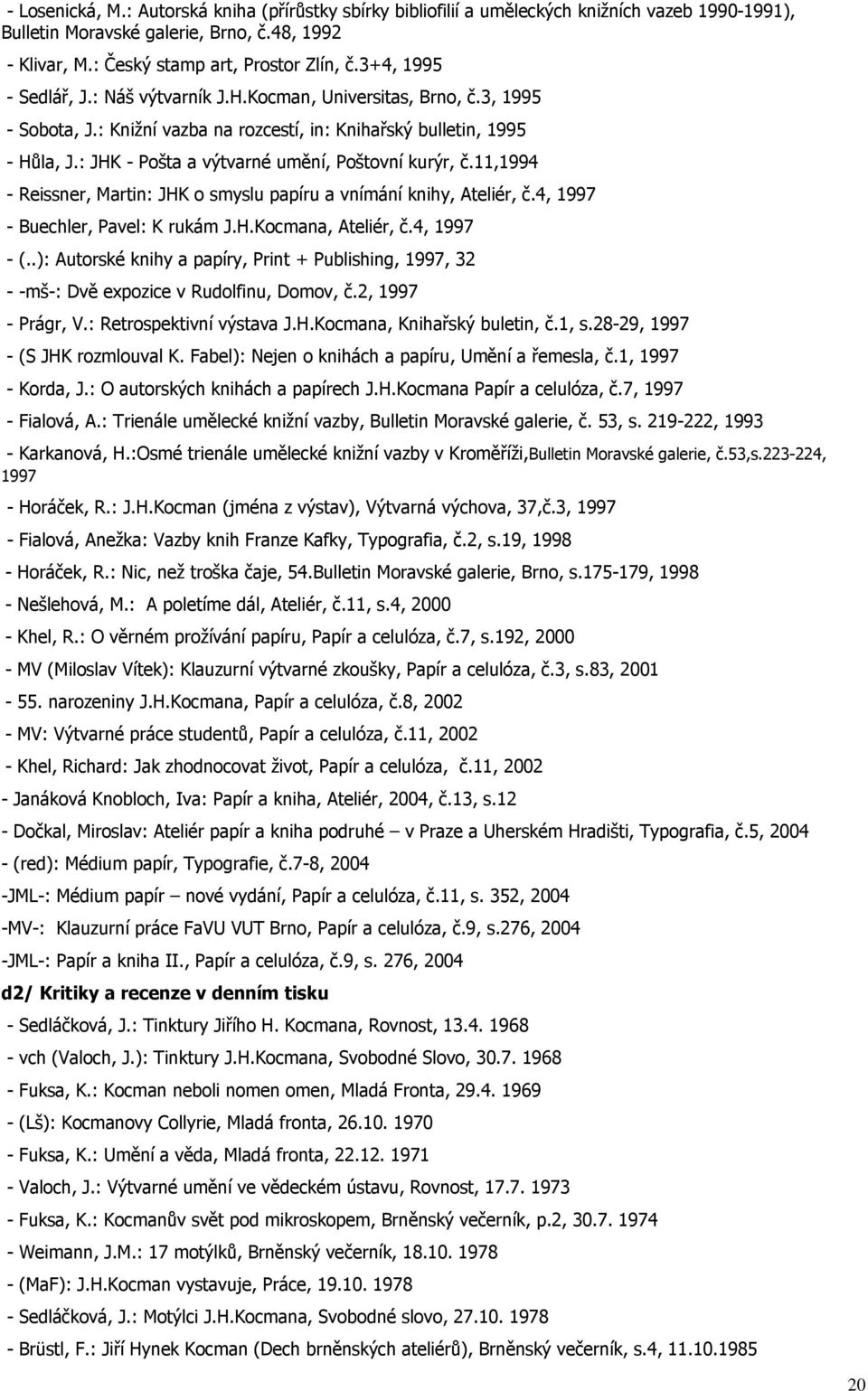 : JHK - Pošta a výtvarné umění, Poštovní kurýr, č.11,1994 - Reissner, Martin: JHK o smyslu papíru a vnímání knihy, Ateliér, č.4, 1997 - Buechler, Pavel: K rukám J.H.Kocmana, Ateliér, č.4, 1997 - (.