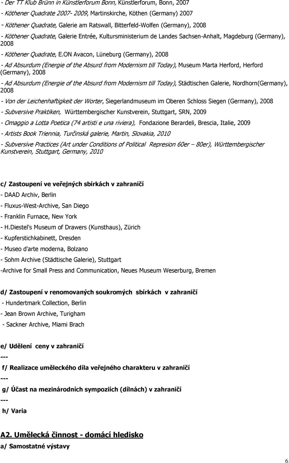 ON Avacon, Lüneburg (Germany), 2008 - Ad Absurdum (Energie of the Absurd from Modernism till Today), Museum Marta Herford, Herford (Germany), 2008 - Ad Absurdum (Energie of the Absurd from Modernism