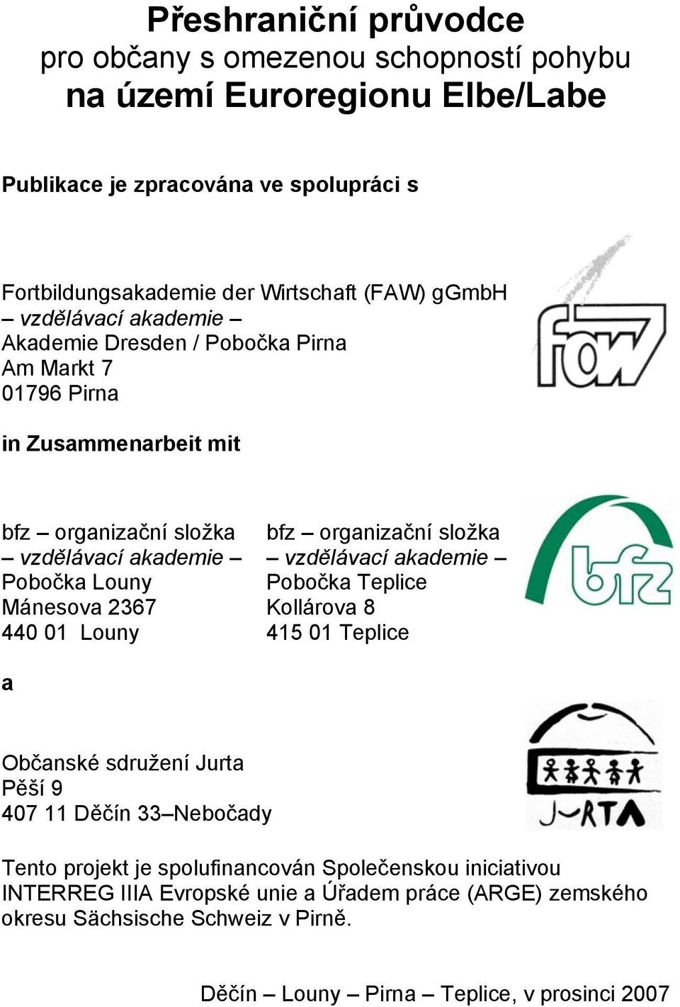 440 01 Louny bfz organizační složka vzdělávací akademie Pobočka Teplice Kollárova 8 415 01 Teplice a Občanské sdružení Jurta Pěší 9 407 11 Děčín 33 Nebočady Tento projekt je