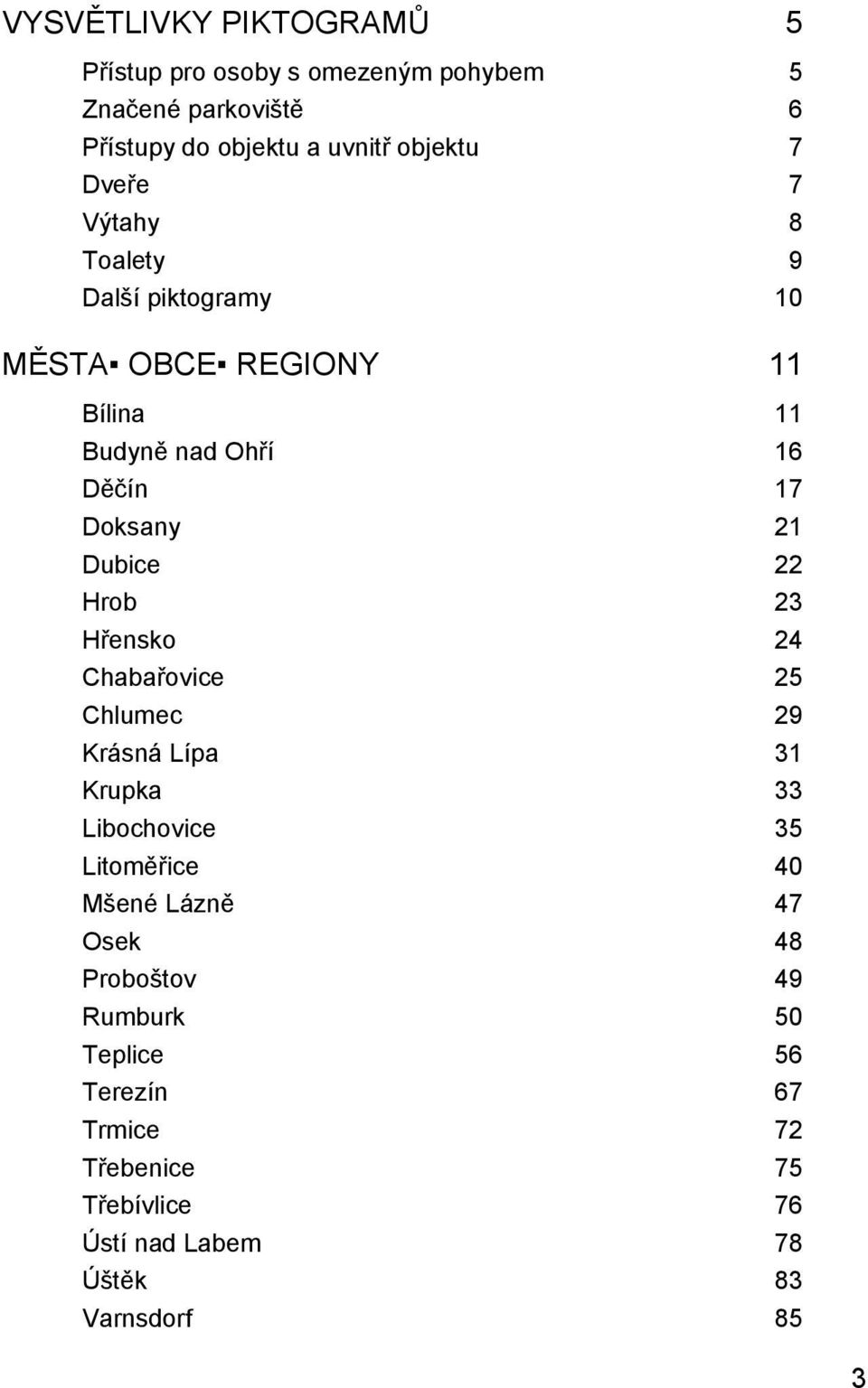 22 Hrob 23 Hřensko 24 Chabařovice 25 Chlumec 29 Krásná Lípa 31 Krupka 33 Libochovice 35 Litoměřice 40 Mšené Lázně 47 Osek 48