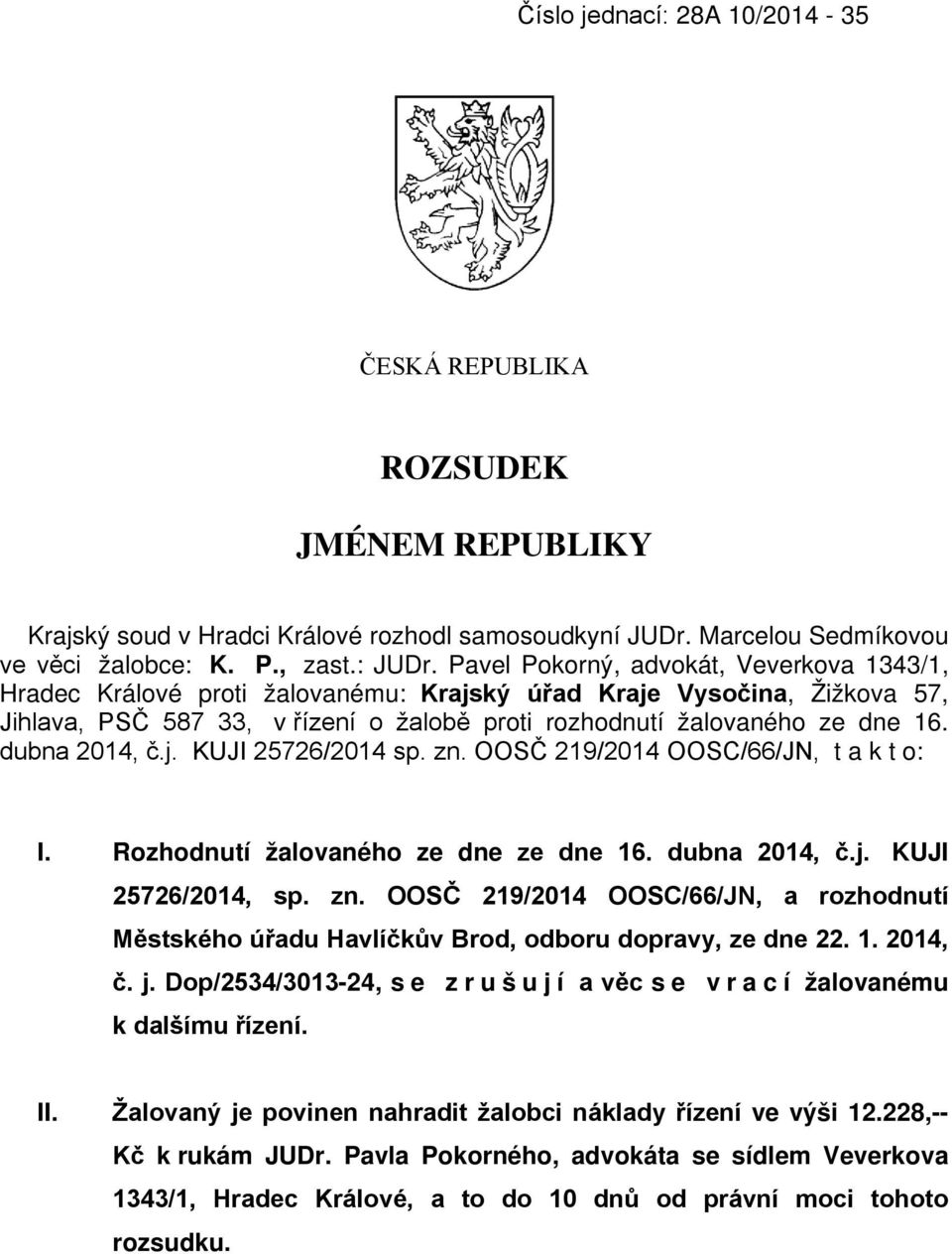 dubna 2014, č.j. KUJI 25726/2014 sp. zn. OOSČ 219/2014 OOSC/66/JN, t a k t o: I. Rozhodnutí žalovaného ze dne ze dne 16. dubna 2014, č.j. KUJI 25726/2014, sp. zn. OOSČ 219/2014 OOSC/66/JN, a rozhodnutí Městského úřadu Havlíčkův Brod, odboru dopravy, ze dne 22.
