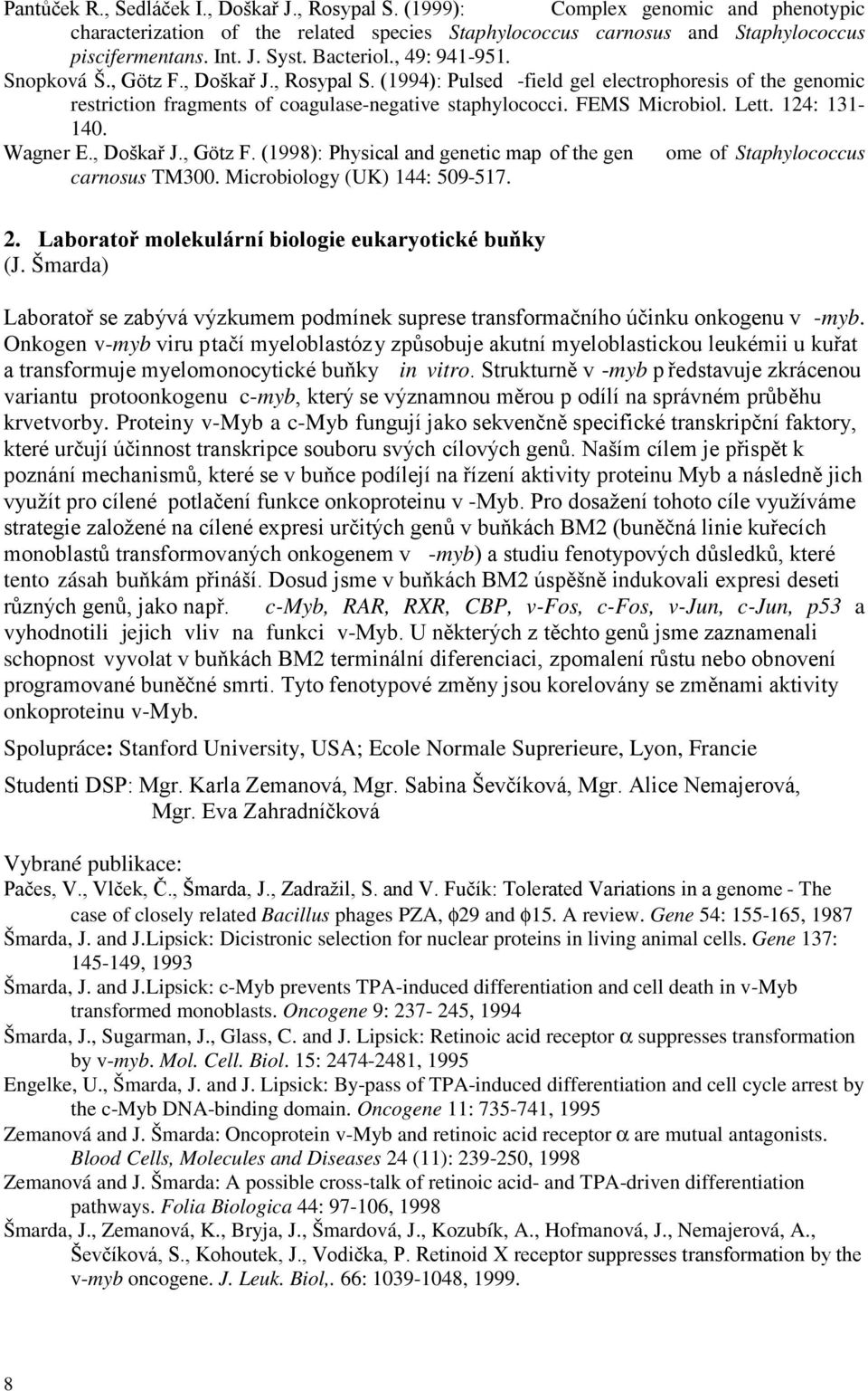 Lett. 124: 131-140. Wagner E., Doškař J., Götz F. (1998): Physical and genetic map of the gen ome of Staphylococcus carnosus TM300. Microbiology (UK) 144: 509-517. 2.