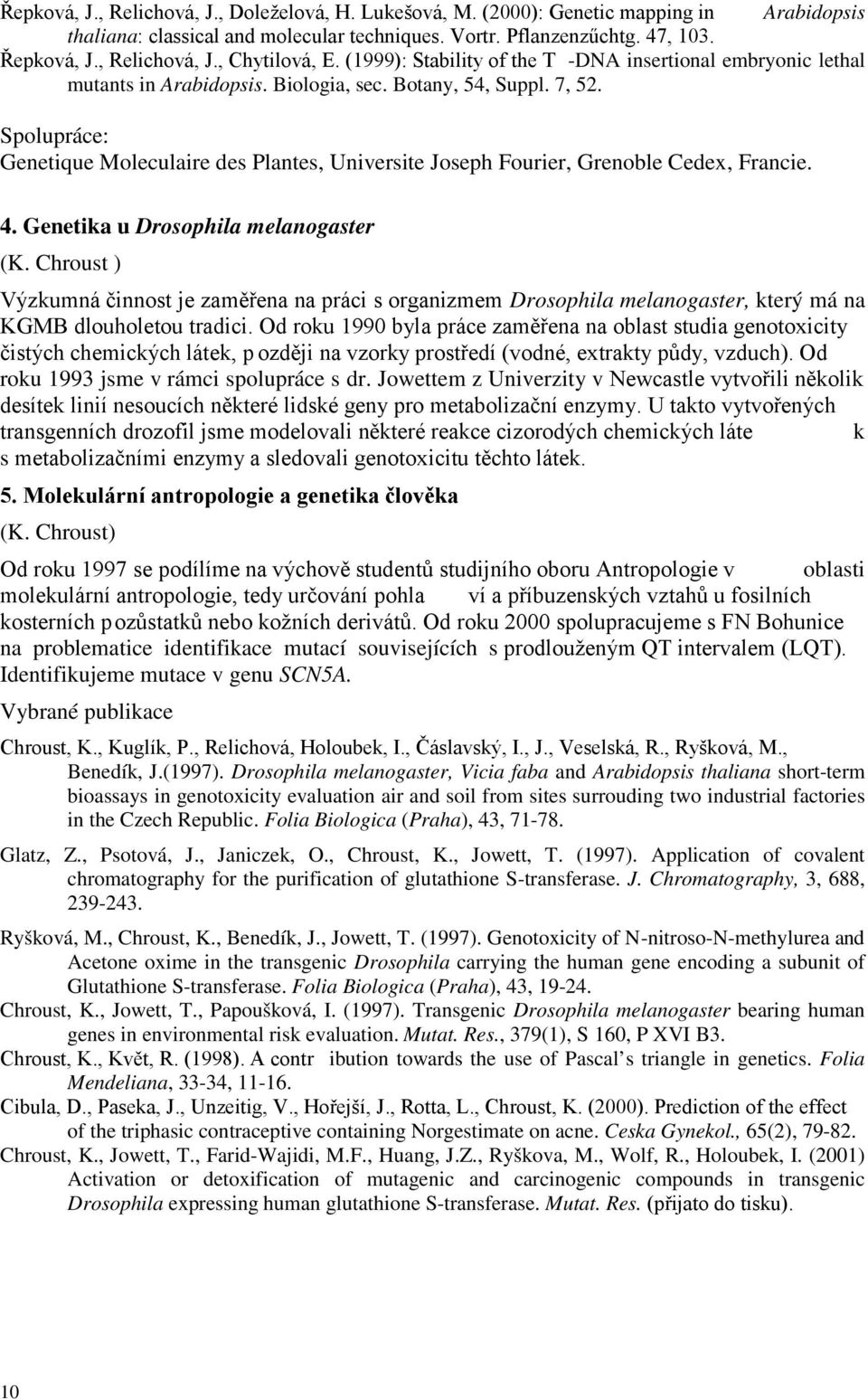 Spolupráce: Genetique Moleculaire des Plantes, Universite Joseph Fourier, Grenoble Cedex, Francie. 4. Genetika u Drosophila melanogaster (K.