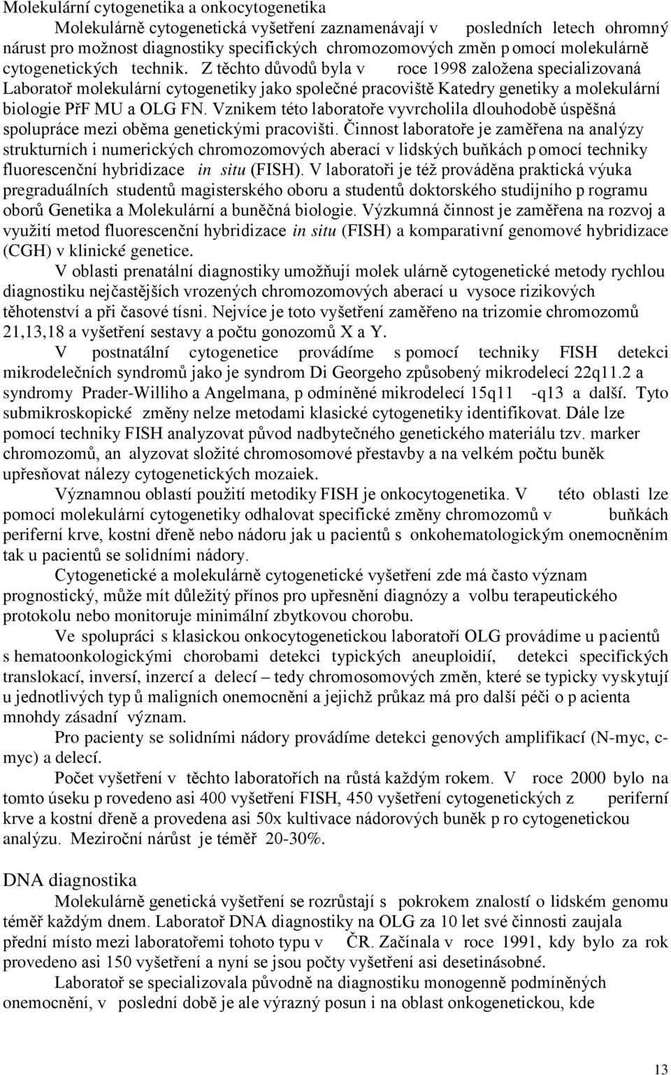 Z těchto důvodů byla v roce 1998 založena specializovaná Laboratoř molekulární cytogenetiky jako společné pracoviště Katedry genetiky a molekulární biologie PřF MU a OLG FN.