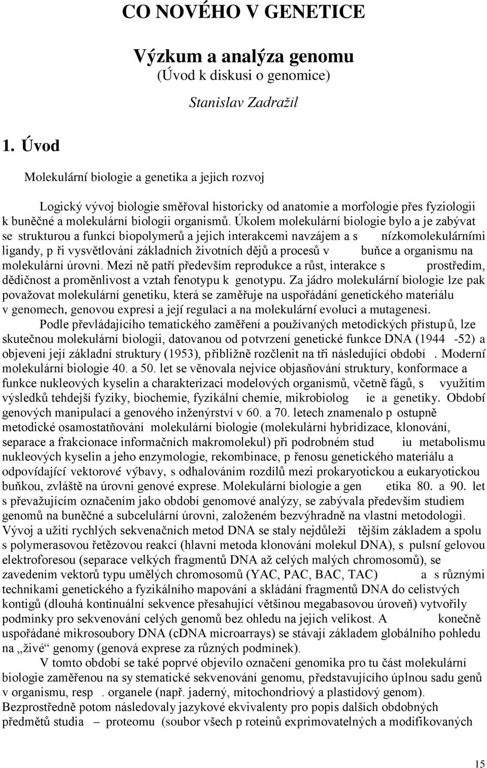 Úkolem molekulární biologie bylo a je zabývat se strukturou a funkcí biopolymerů a jejich interakcemi navzájem a s nízkomolekulárními ligandy, p ři vysvětlování základních životních dějů a procesů v