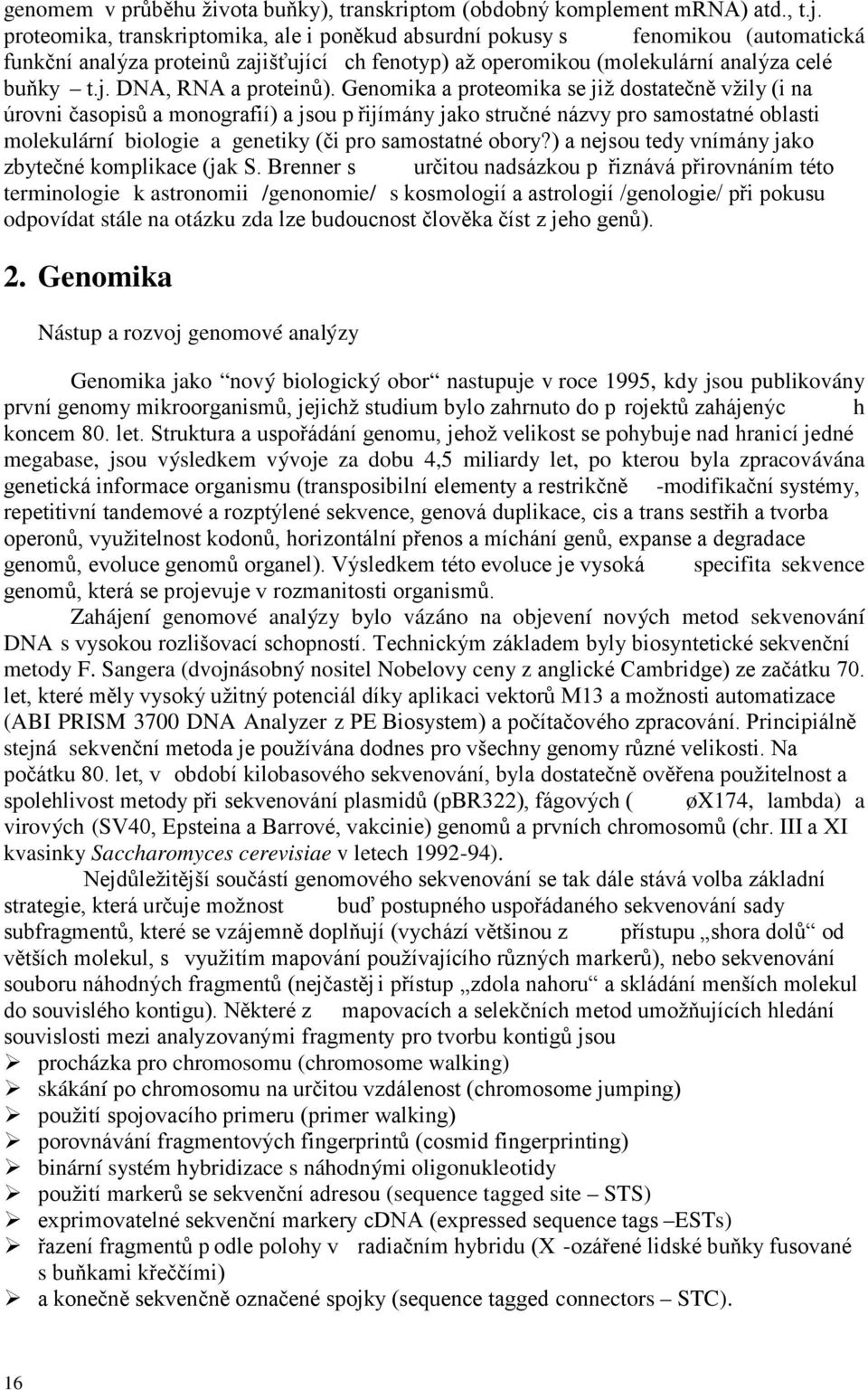 Genomika a proteomika se již dostatečně vžily (i na úrovni časopisů a monografií) a jsou p řijímány jako stručné názvy pro samostatné oblasti molekulární biologie a genetiky (či pro samostatné obory?