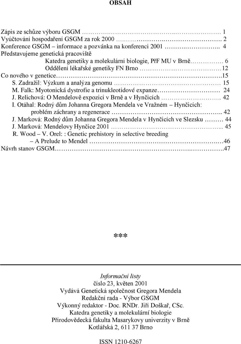 Zadražil: Výzkum a analýza genomu 15 M. Falk: Myotonická dystrofie a trinukleotidové expanze 24 J. Relichová: O Mendelově expozici v Brně a v Hynčicích.. 42 I.