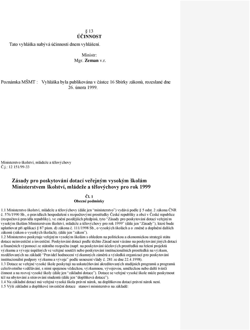 1 Obecné podmínky 1.1 Ministerstvo školství, mládeže a tělovýchovy (dále jen ministerstvo ) vydává podle 5 odst. 2 zákona ČNR č. 576/1990 Sb.