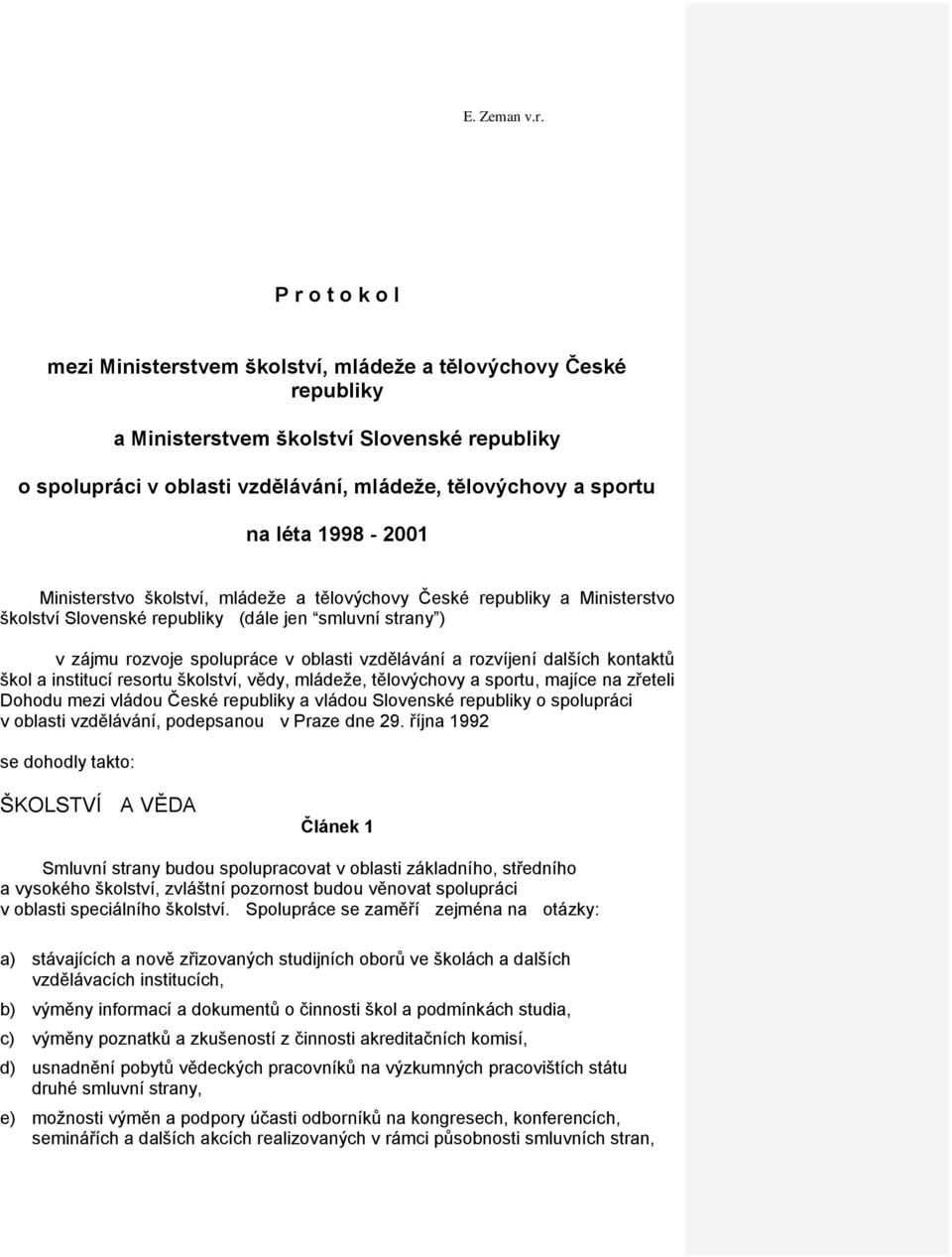 léta 1998-2001 Ministerstvo školství, mládeže a tělovýchovy České republiky a Ministerstvo školství Slovenské republiky (dále jen smluvní strany ) v zájmu rozvoje spolupráce v oblasti vzdělávání a