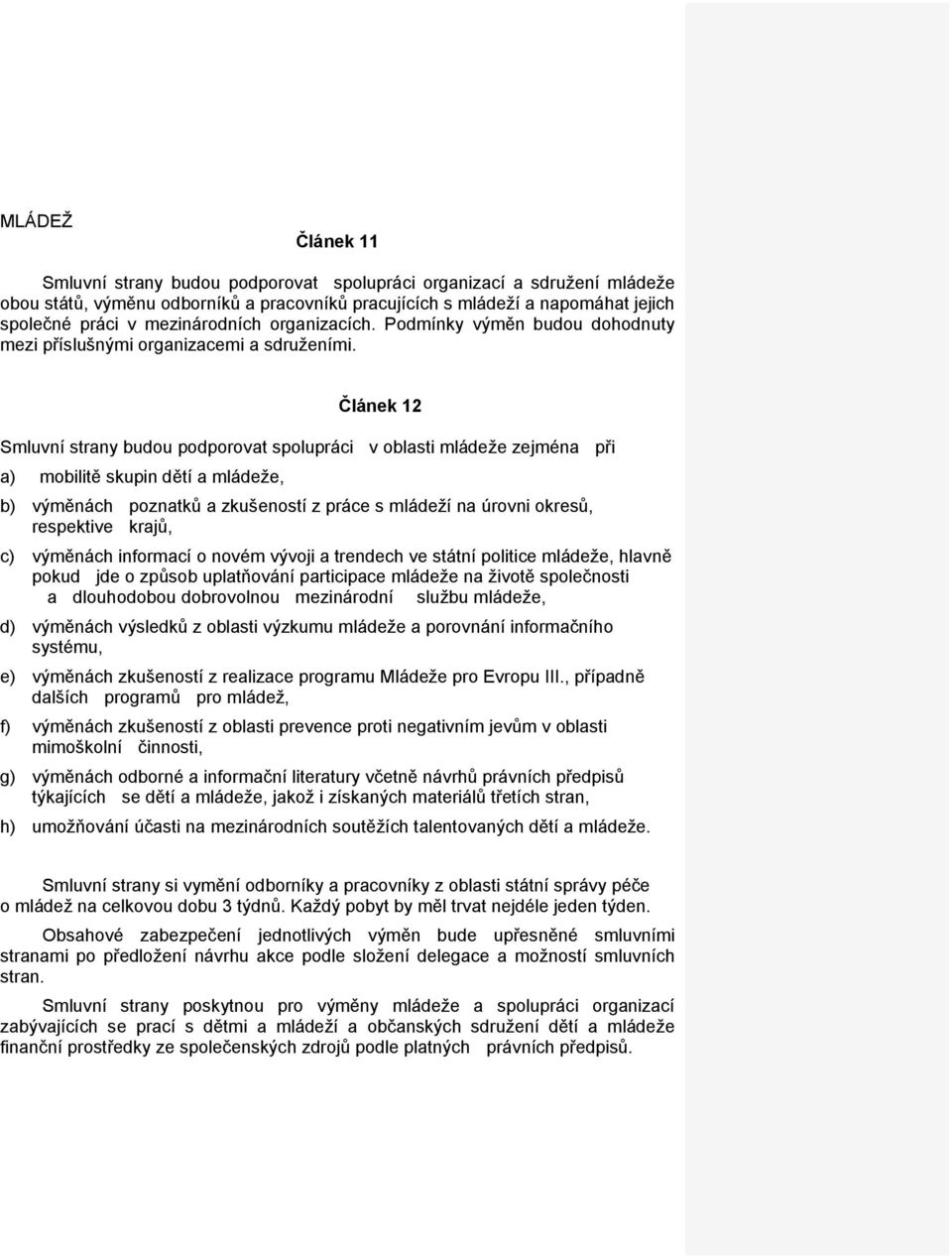 Článek 12 Smluvní strany budou podporovat spolupráci v oblasti mládeže zejména při a) mobilitě skupin dětí a mládeže, b) výměnách poznatků a zkušeností z práce s mládeží na úrovni okresů, respektive