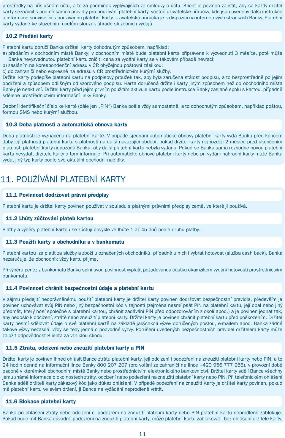 související s používáním platební karty. Uživatelská příručka je k dispozici na internetových stránkách Banky. Platební karty vydané ke služebním účelům slouží k úhradě služebních výdajů. 10.