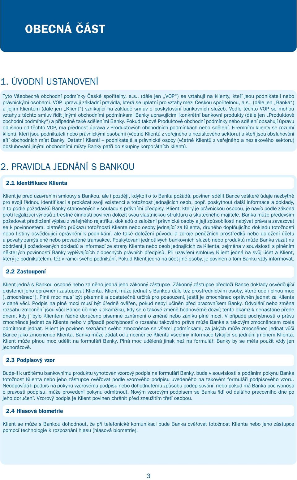 Vedle těchto VOP se mohou vztahy z těchto smluv řídit jinými obchodními podmínkami Banky upravujícími konkrétní bankovní produkty (dále jen Produktové obchodní podmínky ) a případně také sděleními